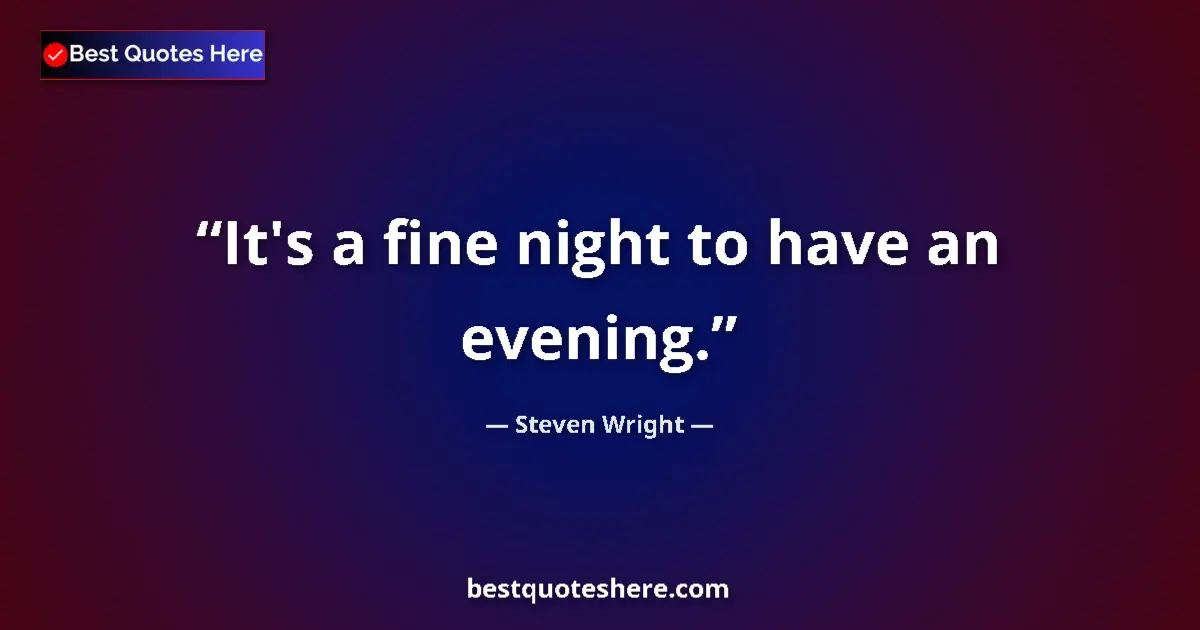 Quote by Steven Wright: It's a fine night to have an evening....