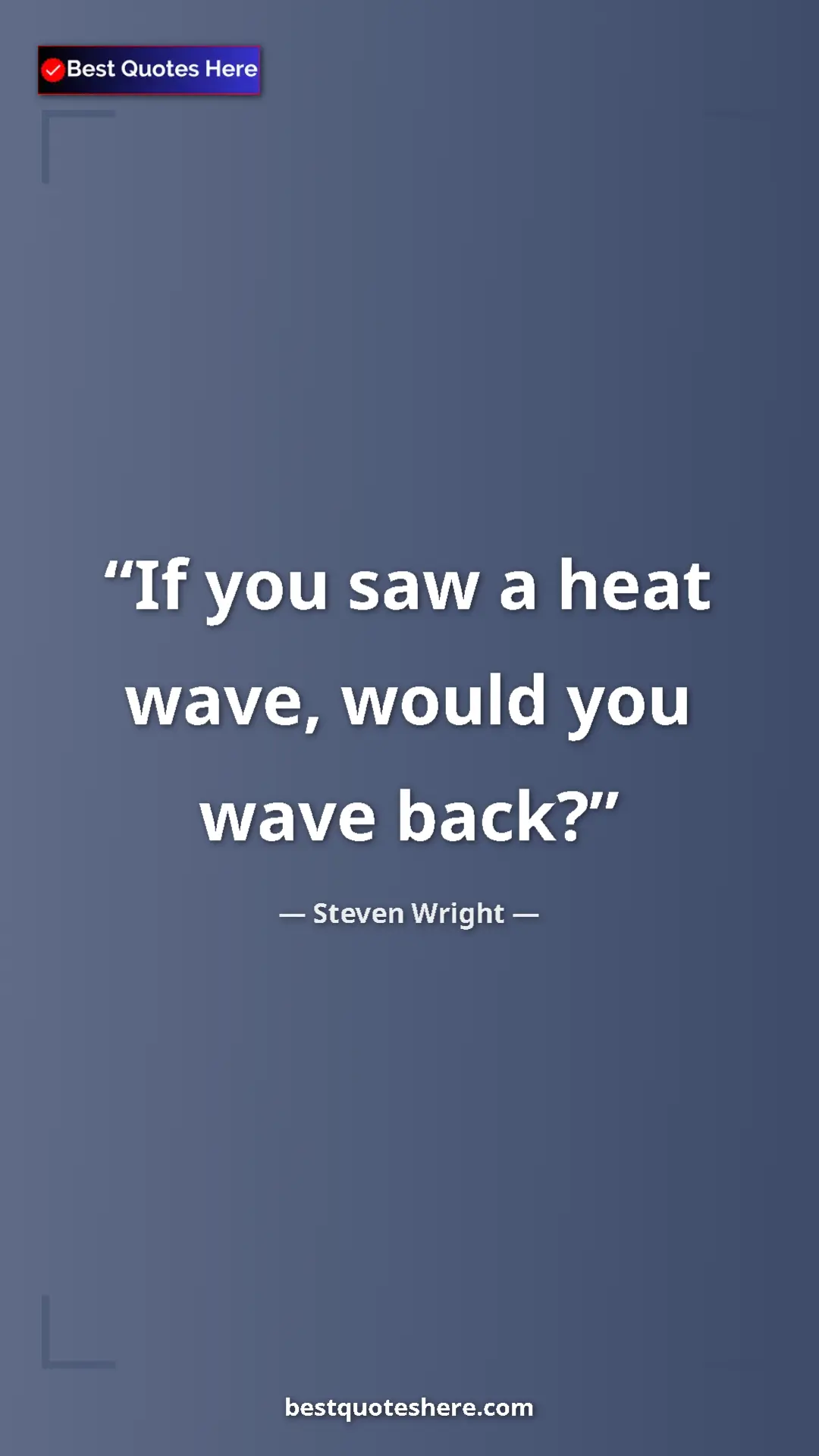 Pinterest quote poster by Steven Wright: "If you saw a heat wave, would you wave back?"