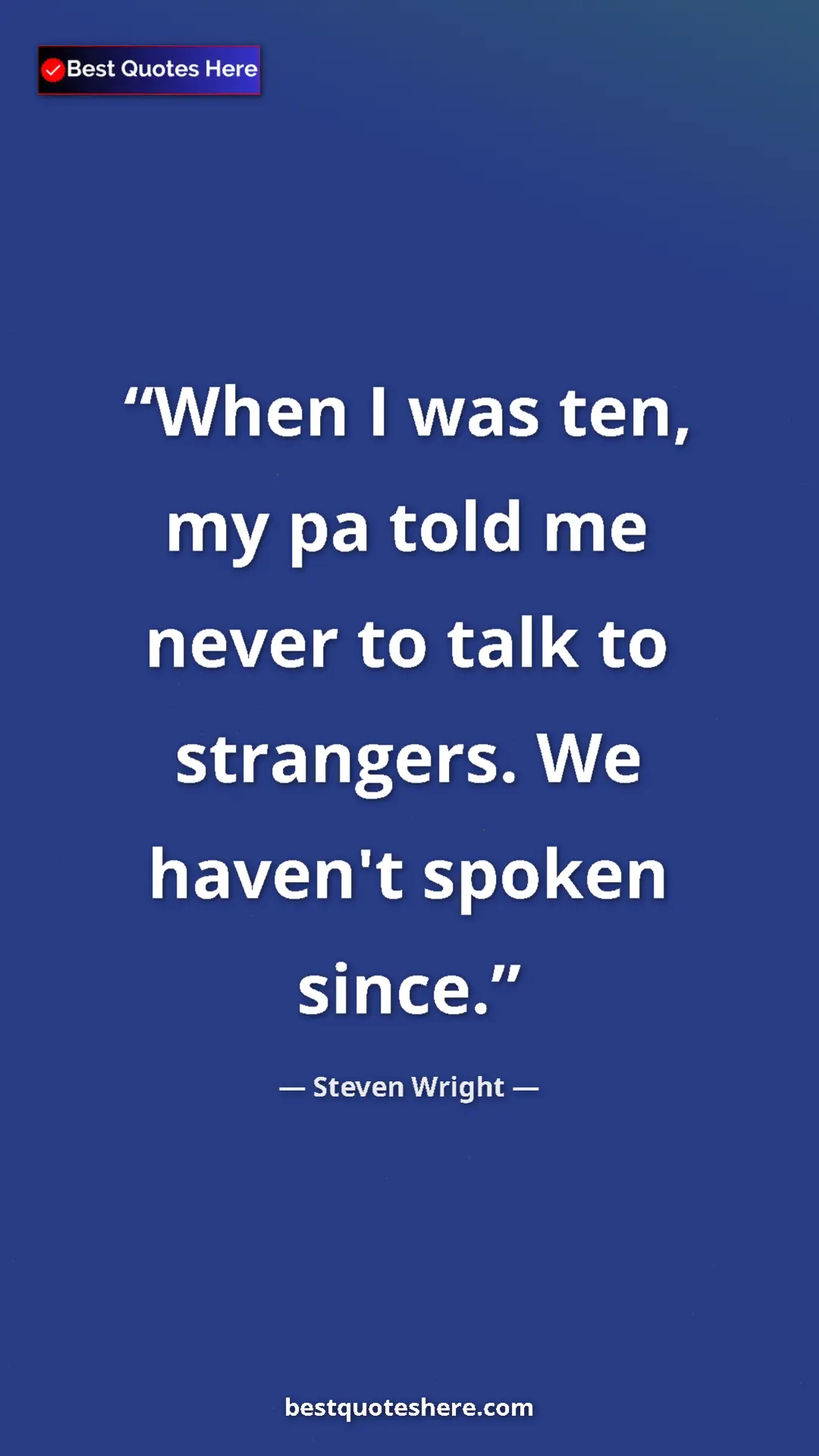 Pinterest quote poster by Steven Wright: "When I was ten, my pa told me never to talk to strangers...."