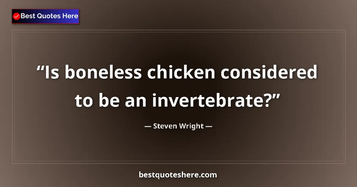 Quote by Steven Wright: Is boneless chicken considered to be an invertebrate?...