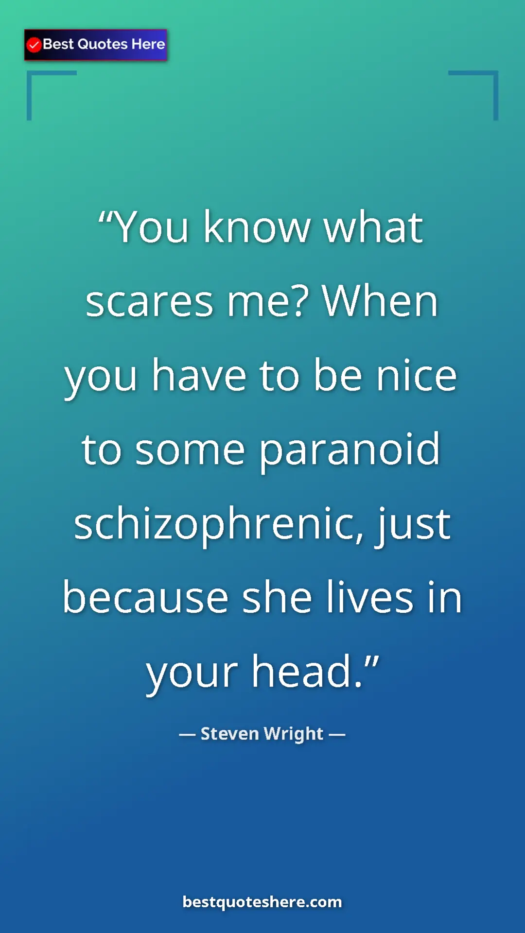 Pinterest quote poster by Steven Wright: "You know what scares me? When you have to be nice to some..."