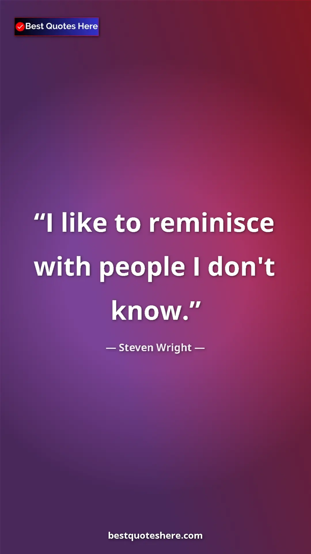 Pinterest quote poster by Steven Wright: "I like to reminisce with people I don't know."