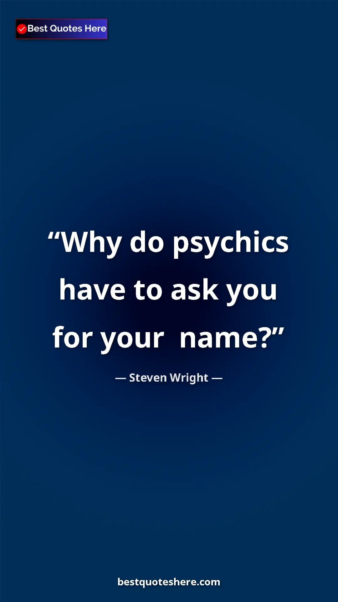 Pinterest quote poster by Steven Wright: "Why do psychics have to ask you for your  name?"