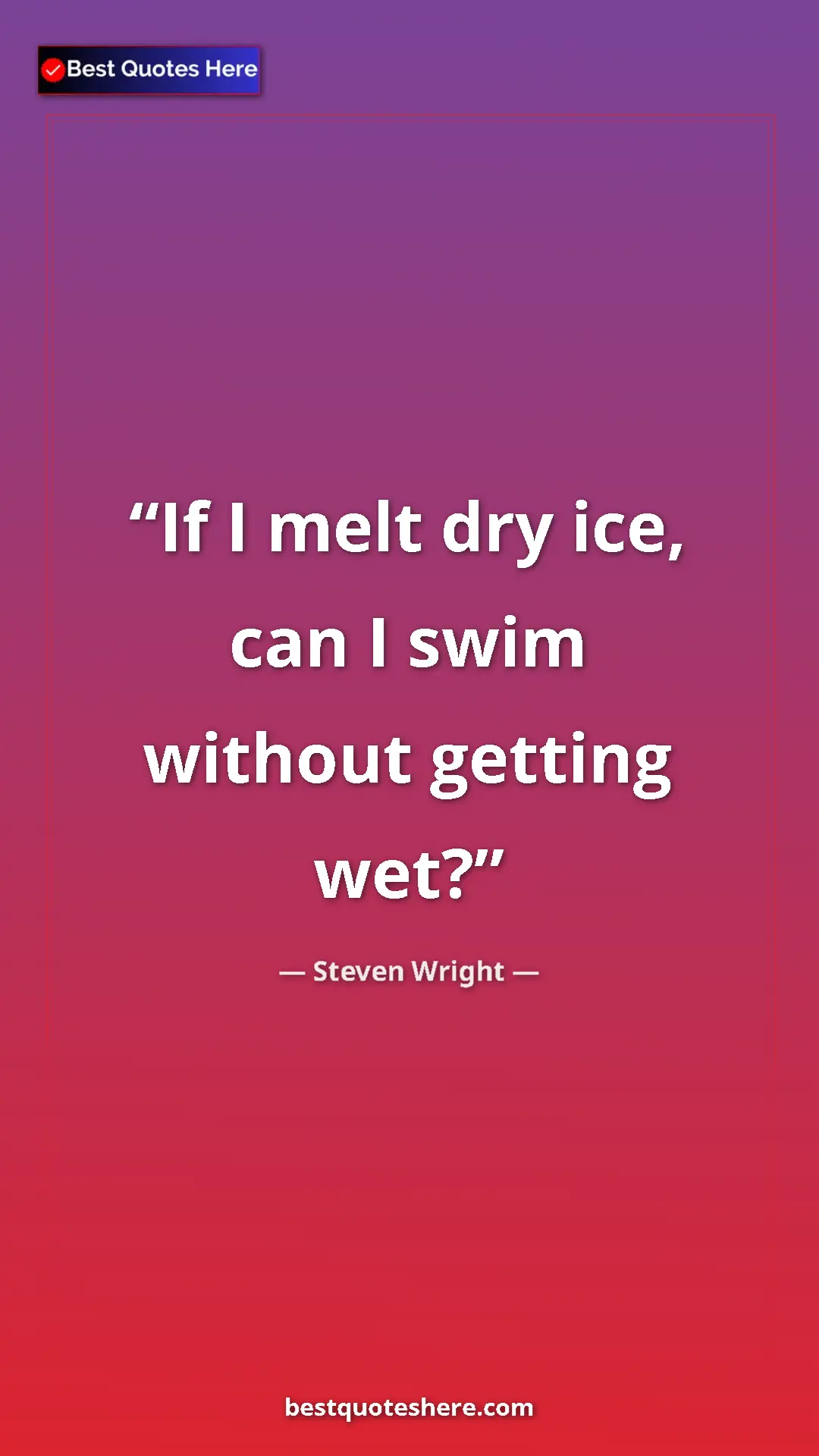 Pinterest quote poster by Steven Wright: "If I melt dry ice, can I swim without getting wet?"
