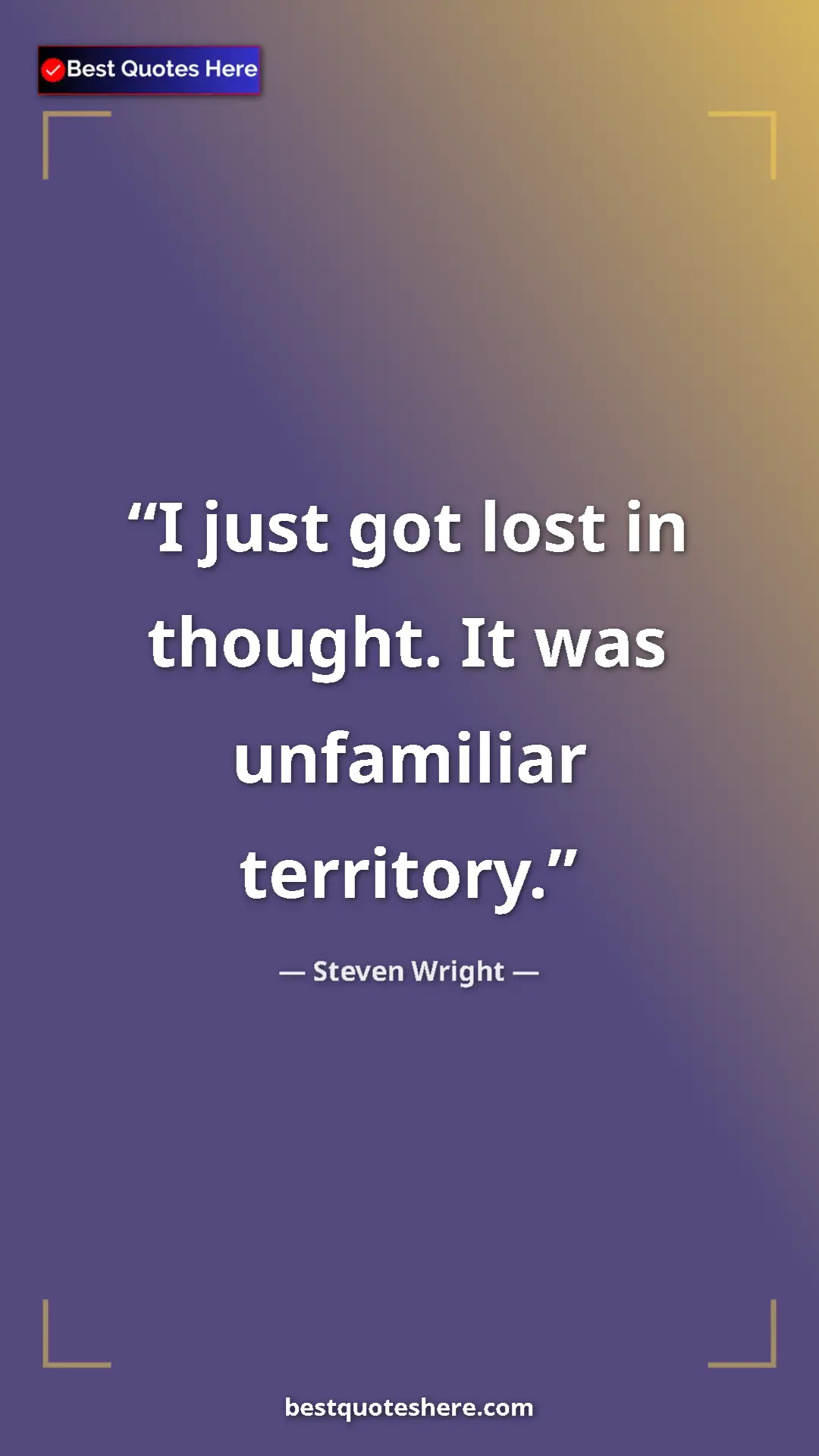 Pinterest quote poster by Steven Wright: "I just got lost in thought. It was unfamiliar territory."