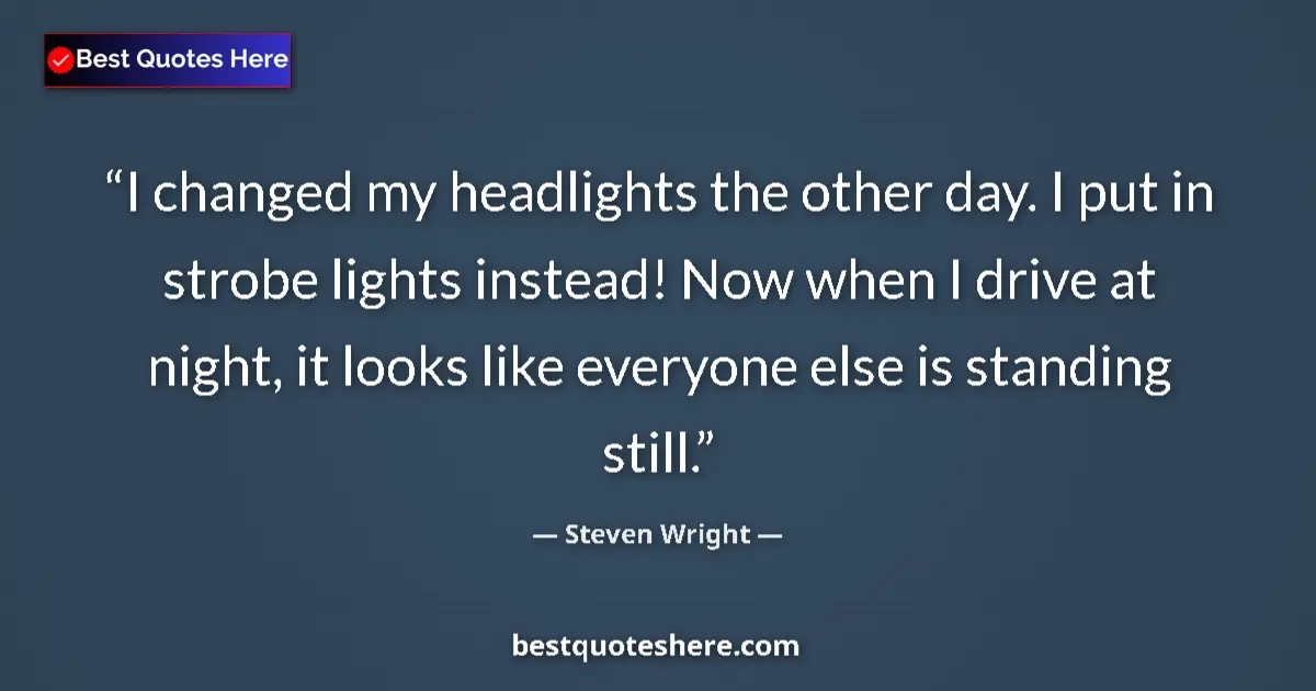 Steven Wright quote: "I changed my headlights the other day. I put in strobe..."