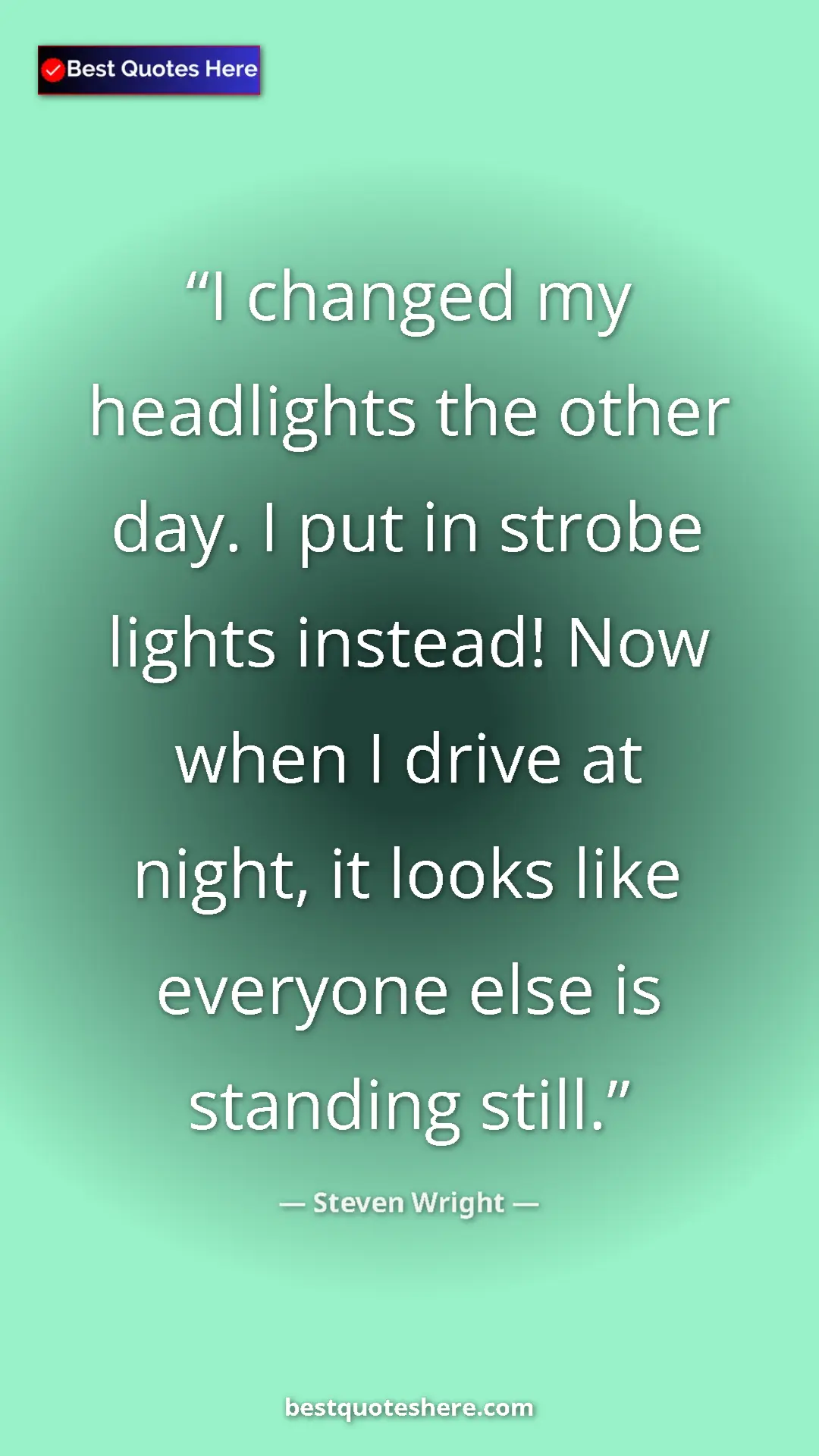 Pinterest quote poster by Steven Wright: "I changed my headlights the other day. I put in strobe..."
