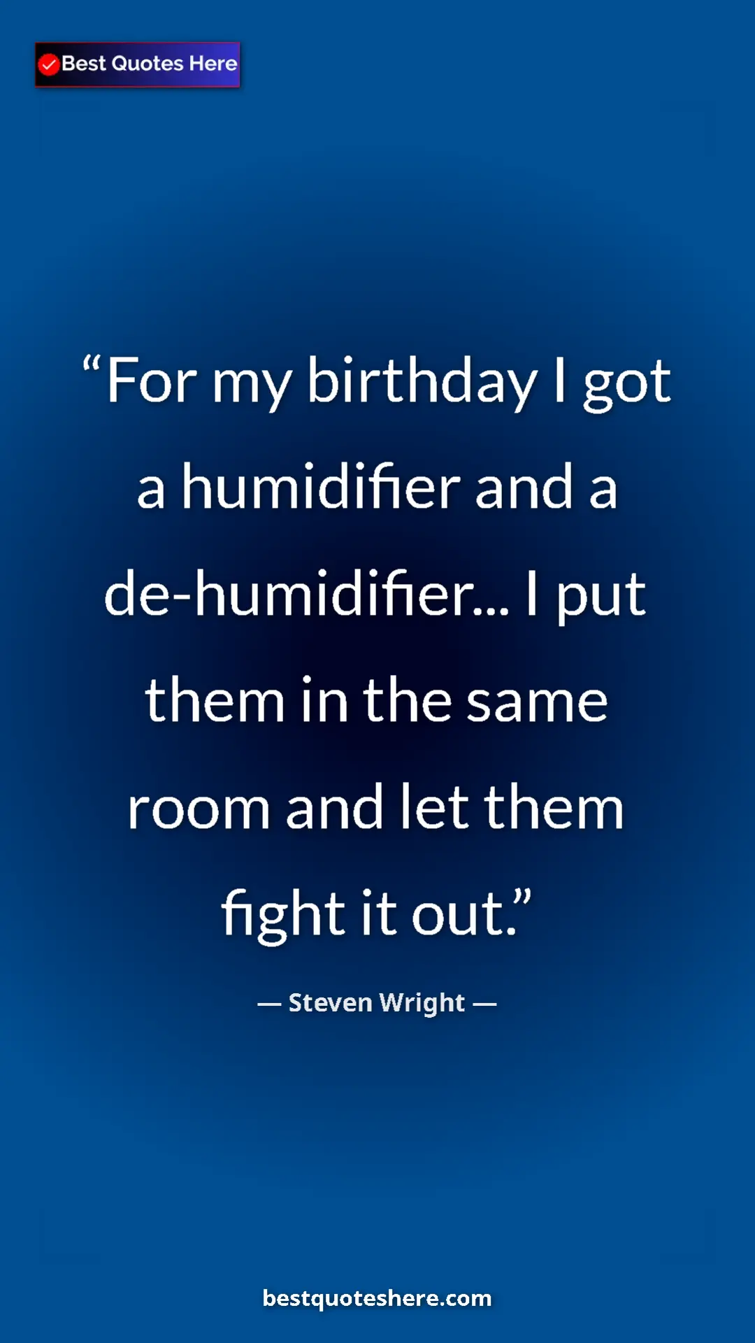 Pinterest quote poster by Steven Wright: "For my birthday I got a humidifier and a de-humidifier... I..."