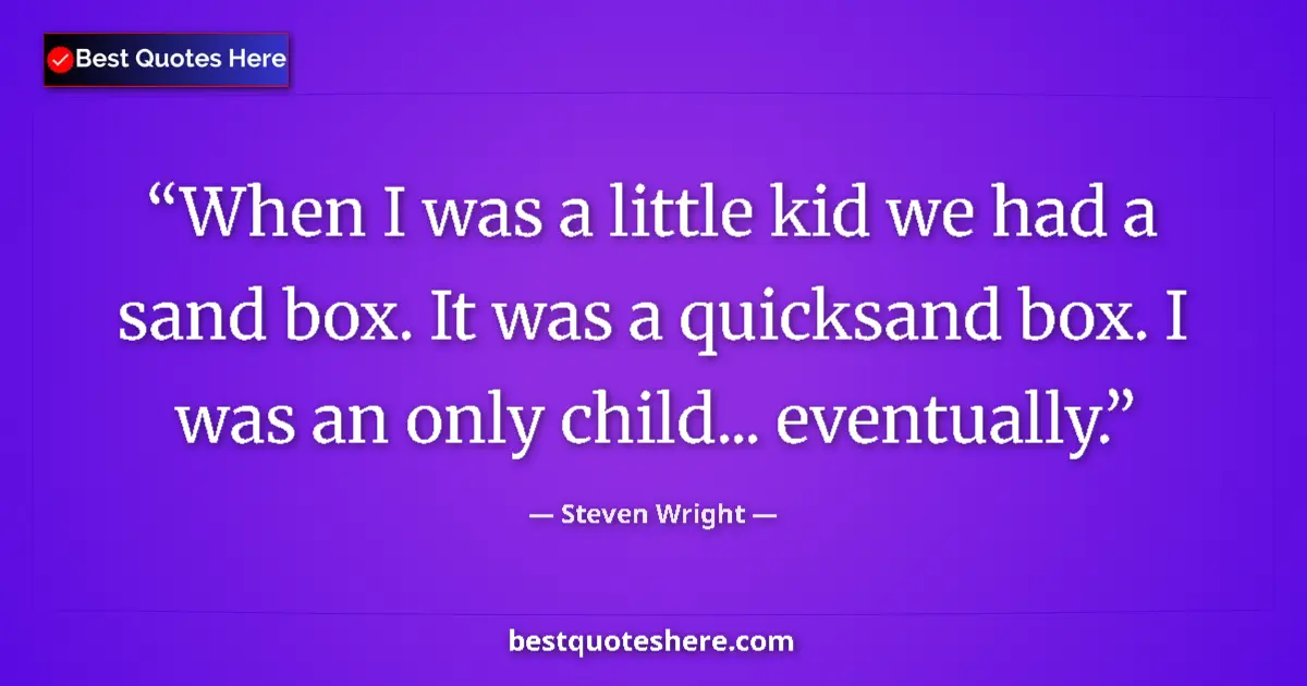 Image for the quote by Steven Wright: When I was a little kid we had a sand box. It was a quicksand box. I was an only child... eventually...