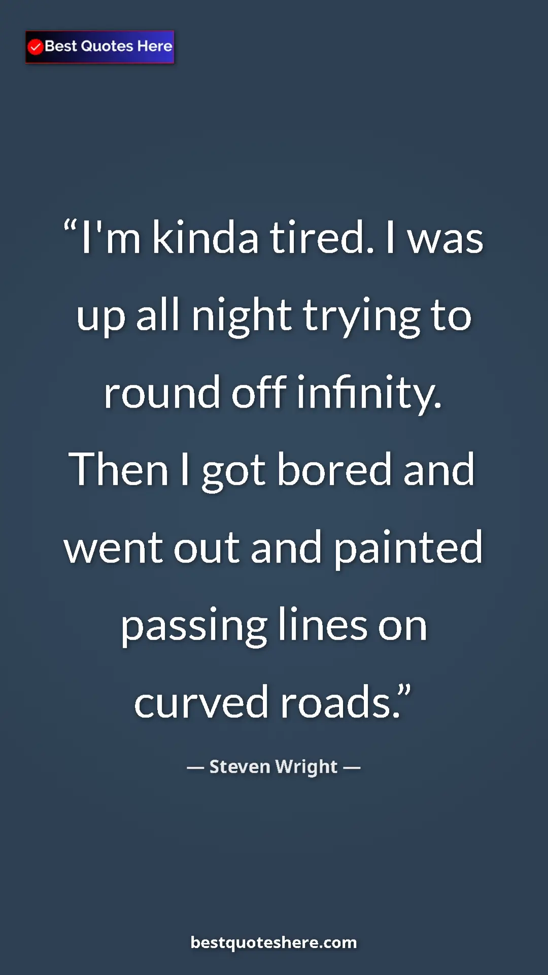 Pinterest quote poster by Steven Wright: "I'm kinda tired. I was up all night trying to round off..."