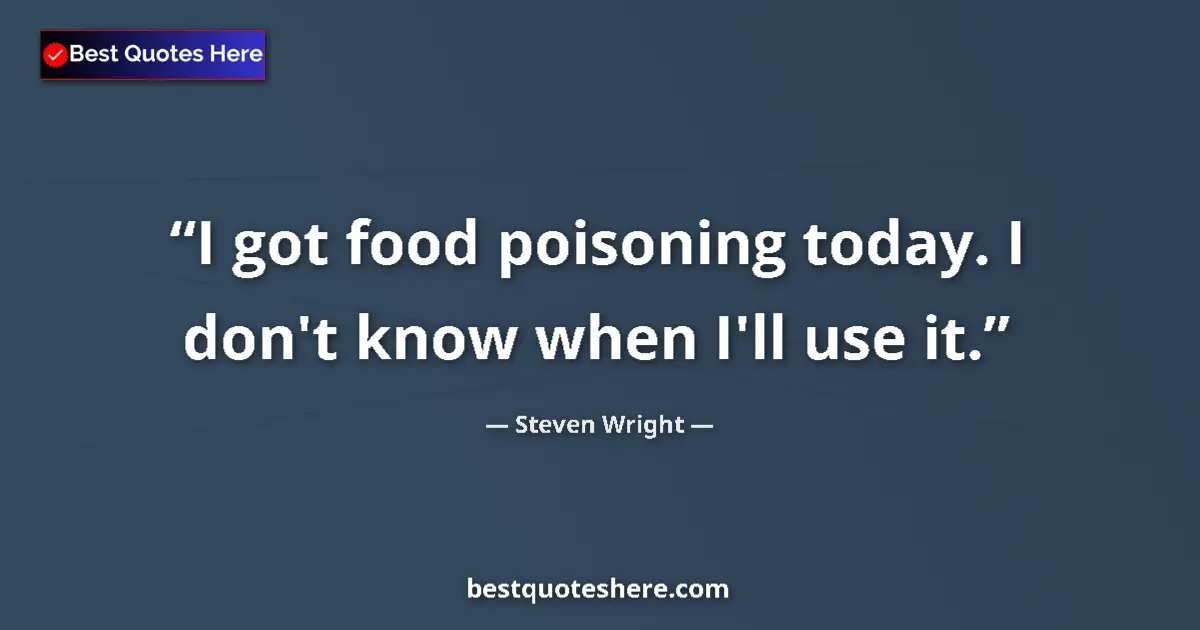 Quote by Steven Wright: I got food poisoning today. I don't know when I'll