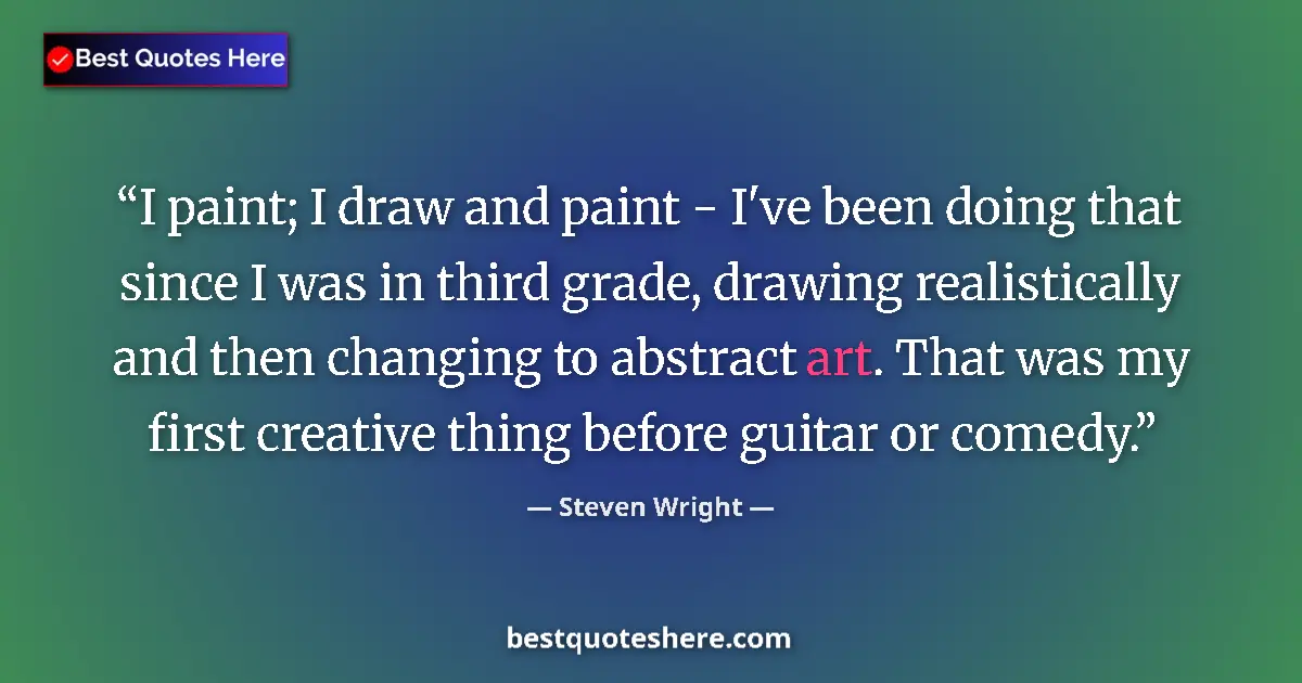 Quote by Steven Wright: I paint; I draw and paint - I've been doing that s