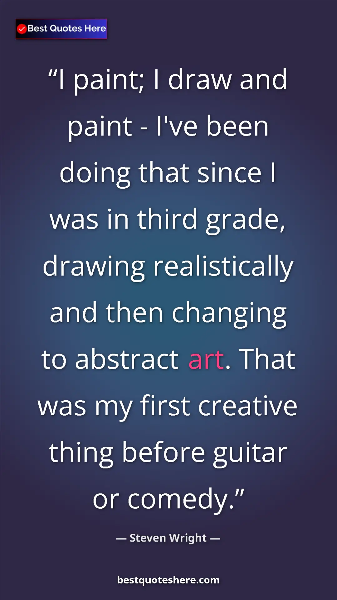Pinterest quote poster by Steven Wright: "I paint; I draw and paint - I've been doing that since I..."