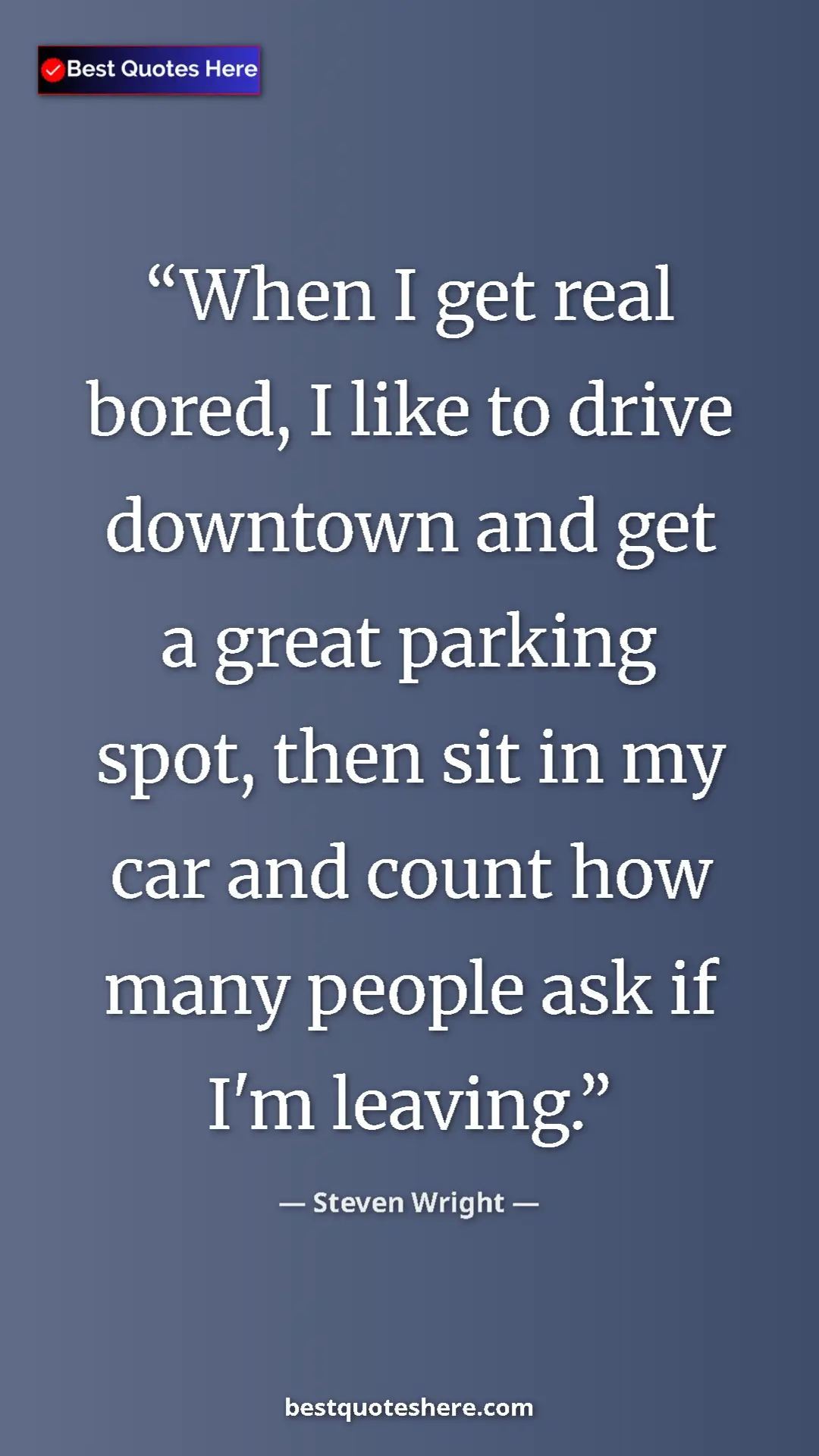 Steven Wright Quote Card: "When I get real bored, I like to drive downtown and get a gr" Pinterest quote poster by Steven Wright: "When I get real bored, I like to drive downtown and get a gr"