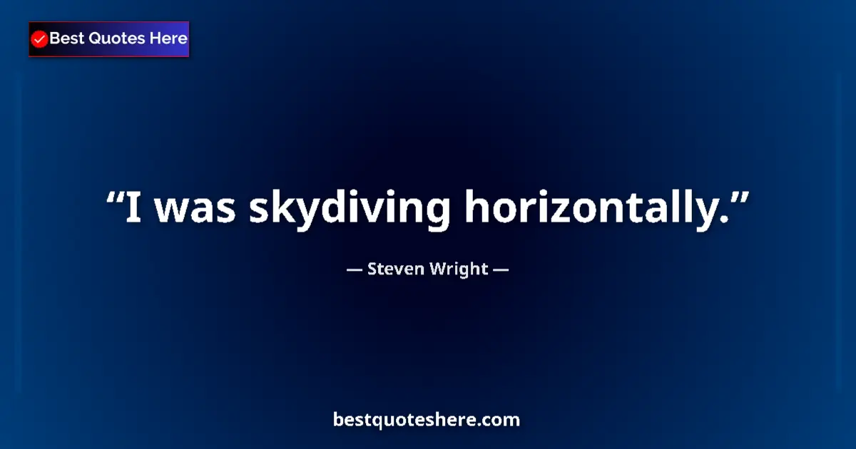 Image for the quote by Steven Wright: I was skydiving horizontally....