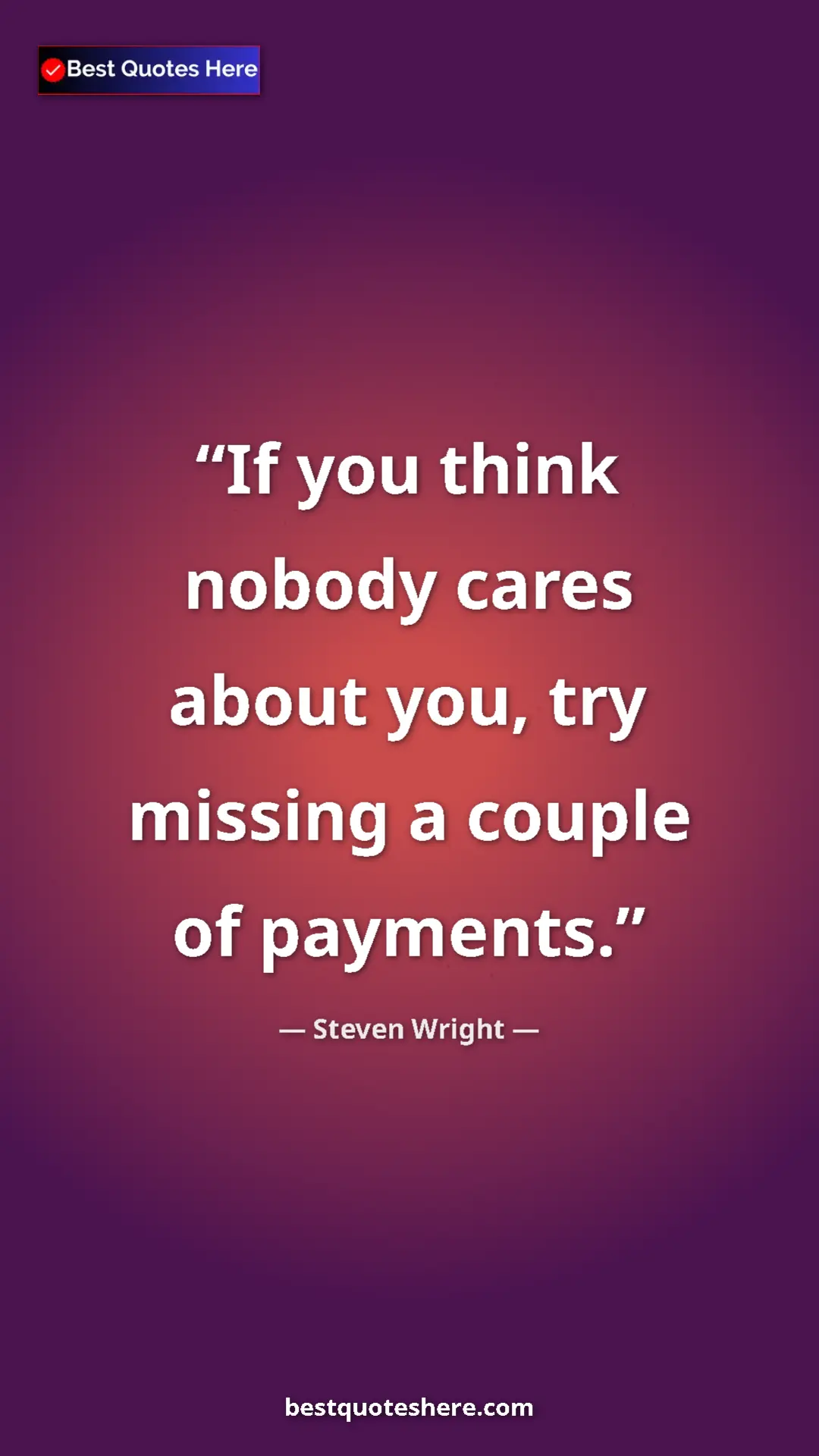 Pinterest quote poster by Steven Wright: "If you think nobody cares about you, try missing a couple..."