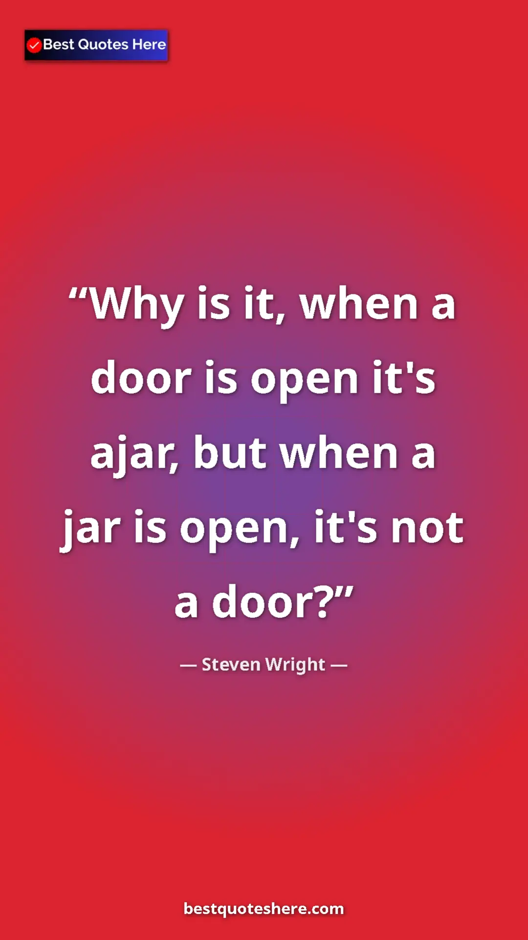 Pinterest quote poster by Steven Wright: "Why is it, when a door is open it's ajar, but when a jar is..."