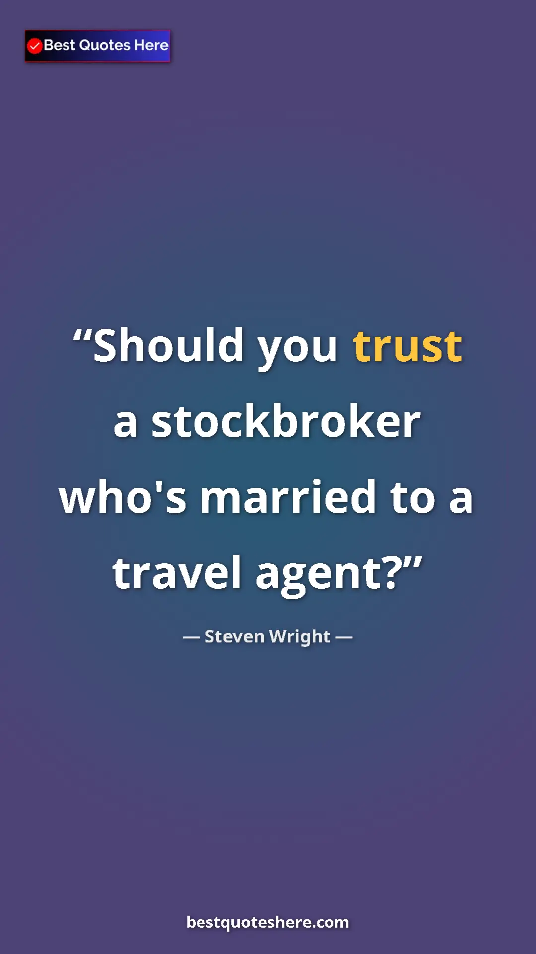 Pinterest quote poster by Steven Wright: "Should you trust a stockbroker who's married to a travel..."
