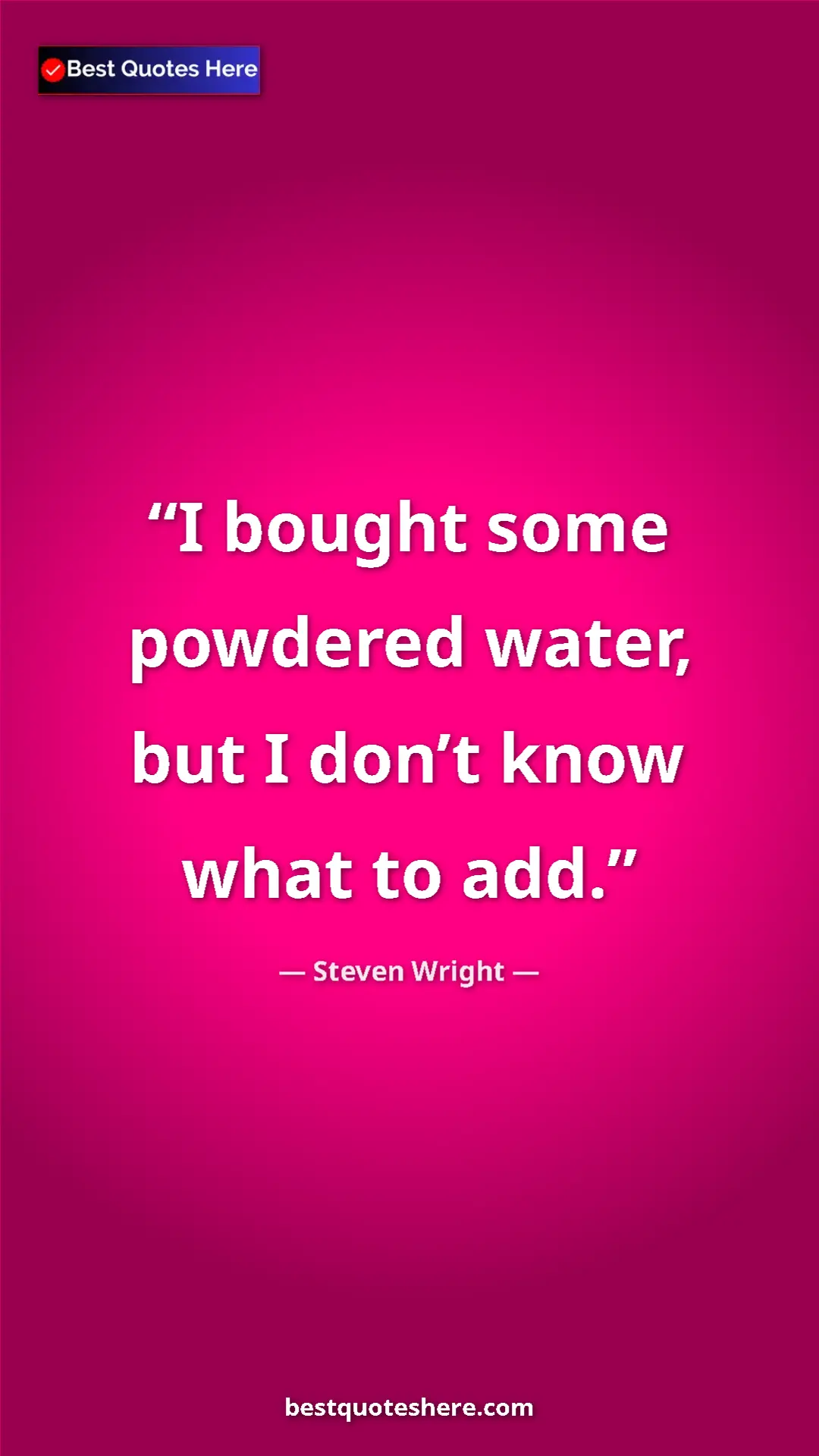 Pinterest quote poster by Steven Wright: "I bought some powdered water, but I don’t know what to add."