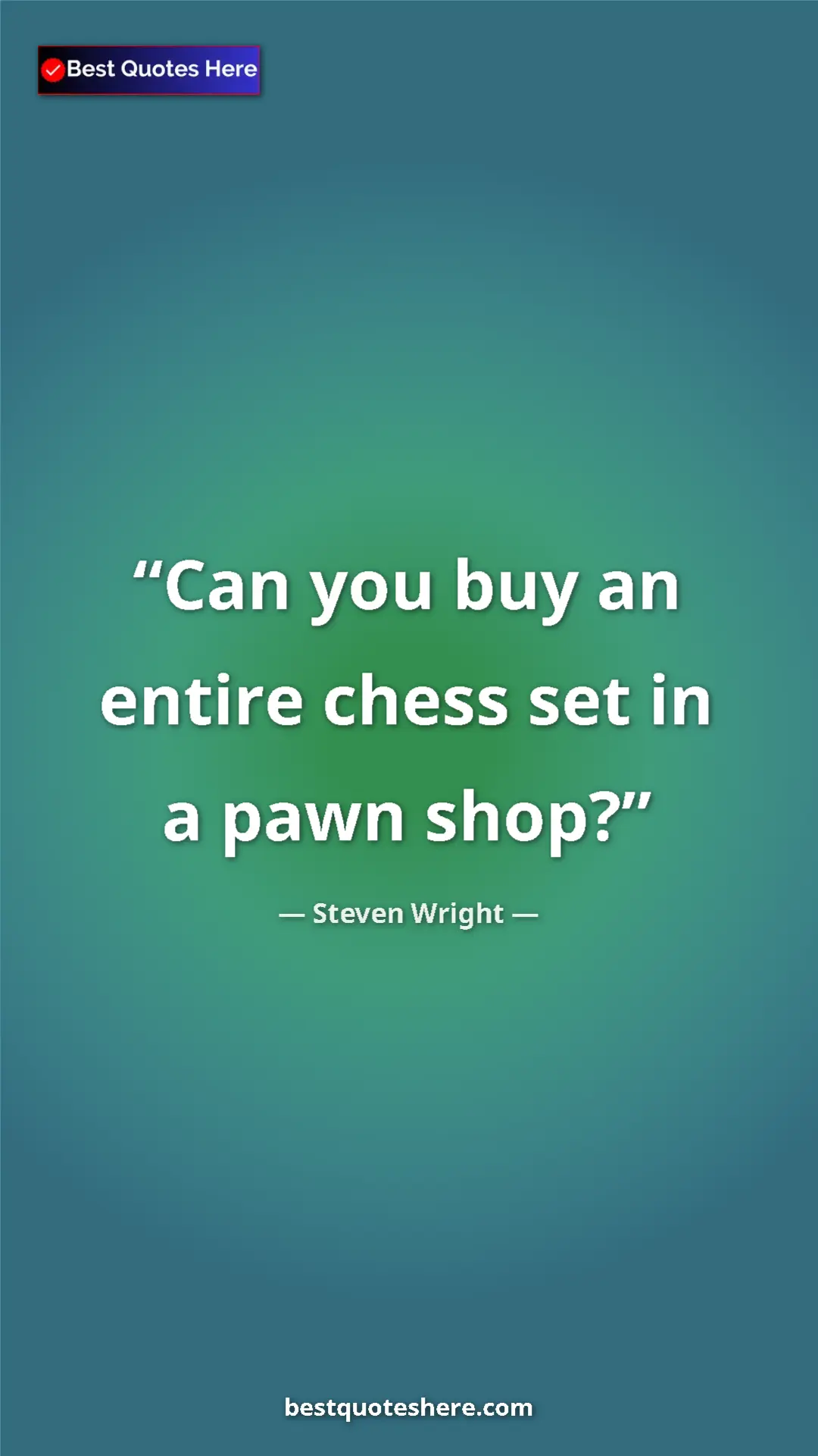 Pinterest quote poster by Steven Wright: "Can you buy an entire chess set in a pawn shop?"