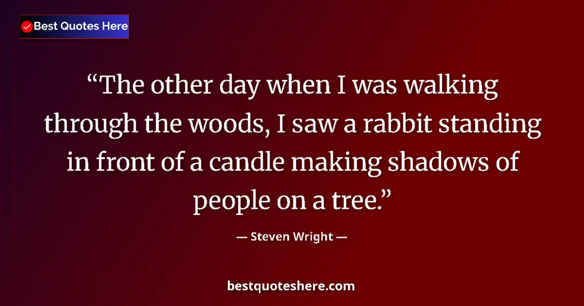 Quote by Steven Wright: The other day when I was walking through the woods, I saw a rabbit standing in front of a candle mak...