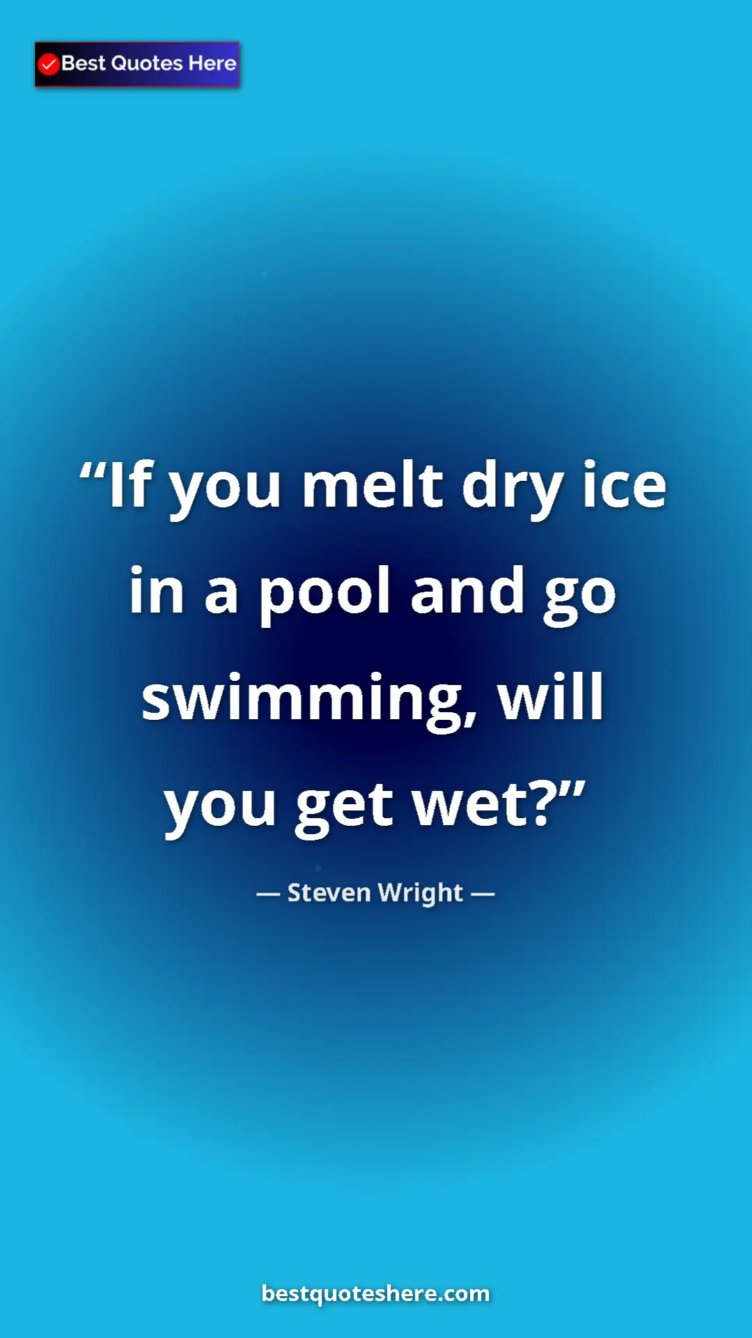 Pinterest quote poster by Steven Wright: "If you melt dry ice in a pool and go swimming, will you get..."