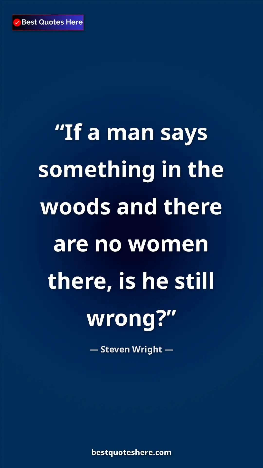 Pinterest quote poster by Steven Wright: "If a man says something in the woods and there are no women..."