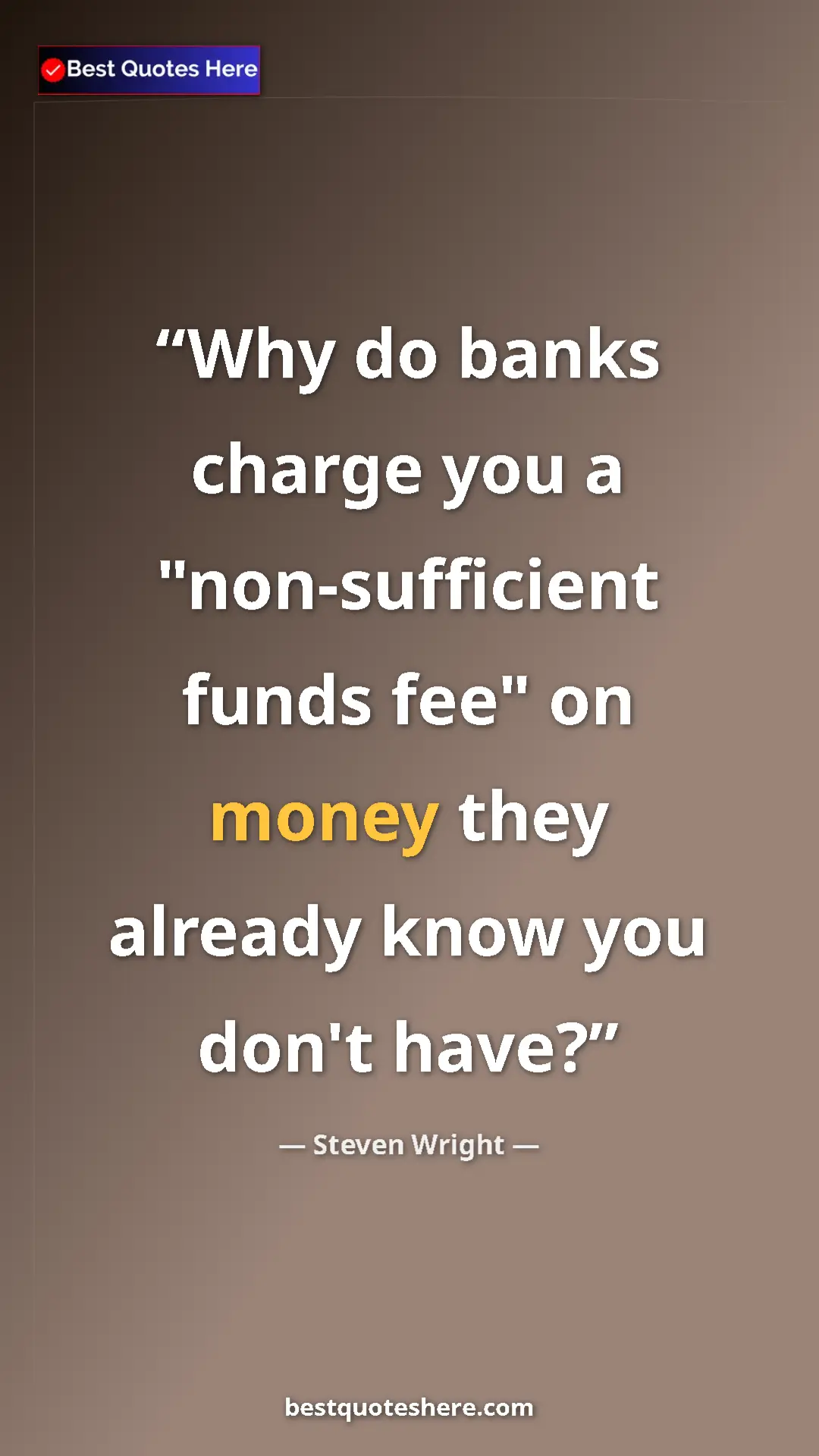 Pinterest quote poster by Steven Wright: "Why do banks charge you a "non-sufficient funds fee" on..."