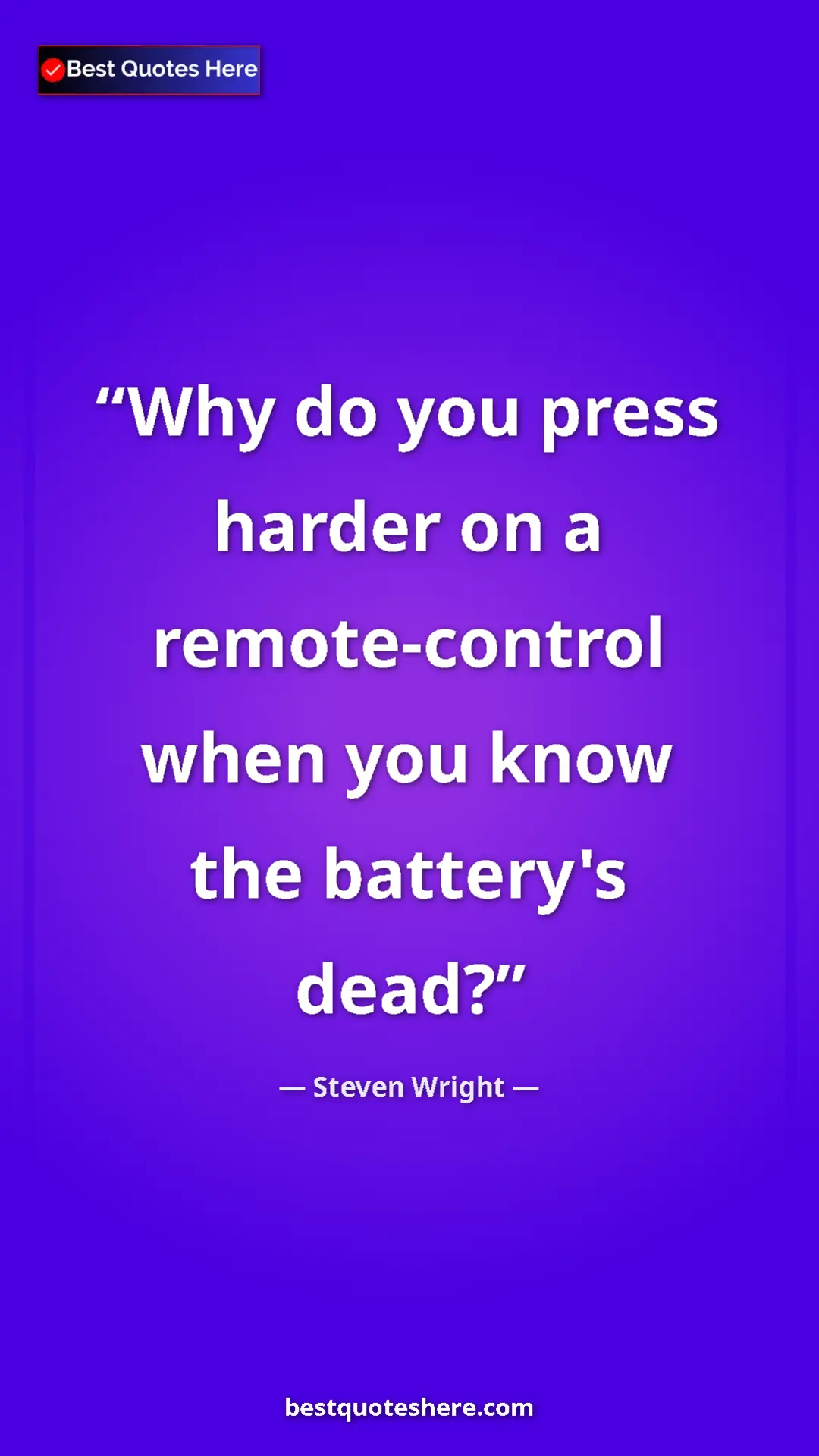 Pinterest quote poster by Steven Wright: "Why do you press harder on a remote-control when you know..."