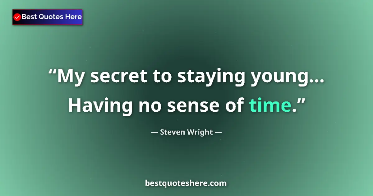 Steven Wright quote: "My secret to staying young... Having no sense of time."