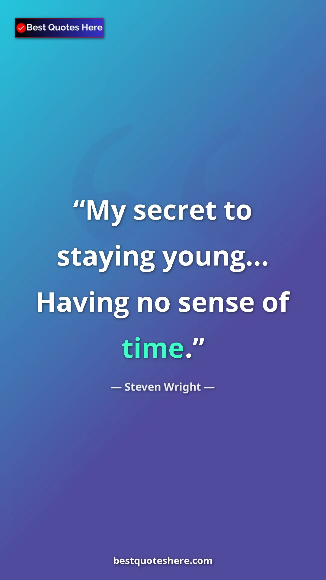 Pinterest quote poster by Steven Wright: "My secret to staying young... Having no sense of time."