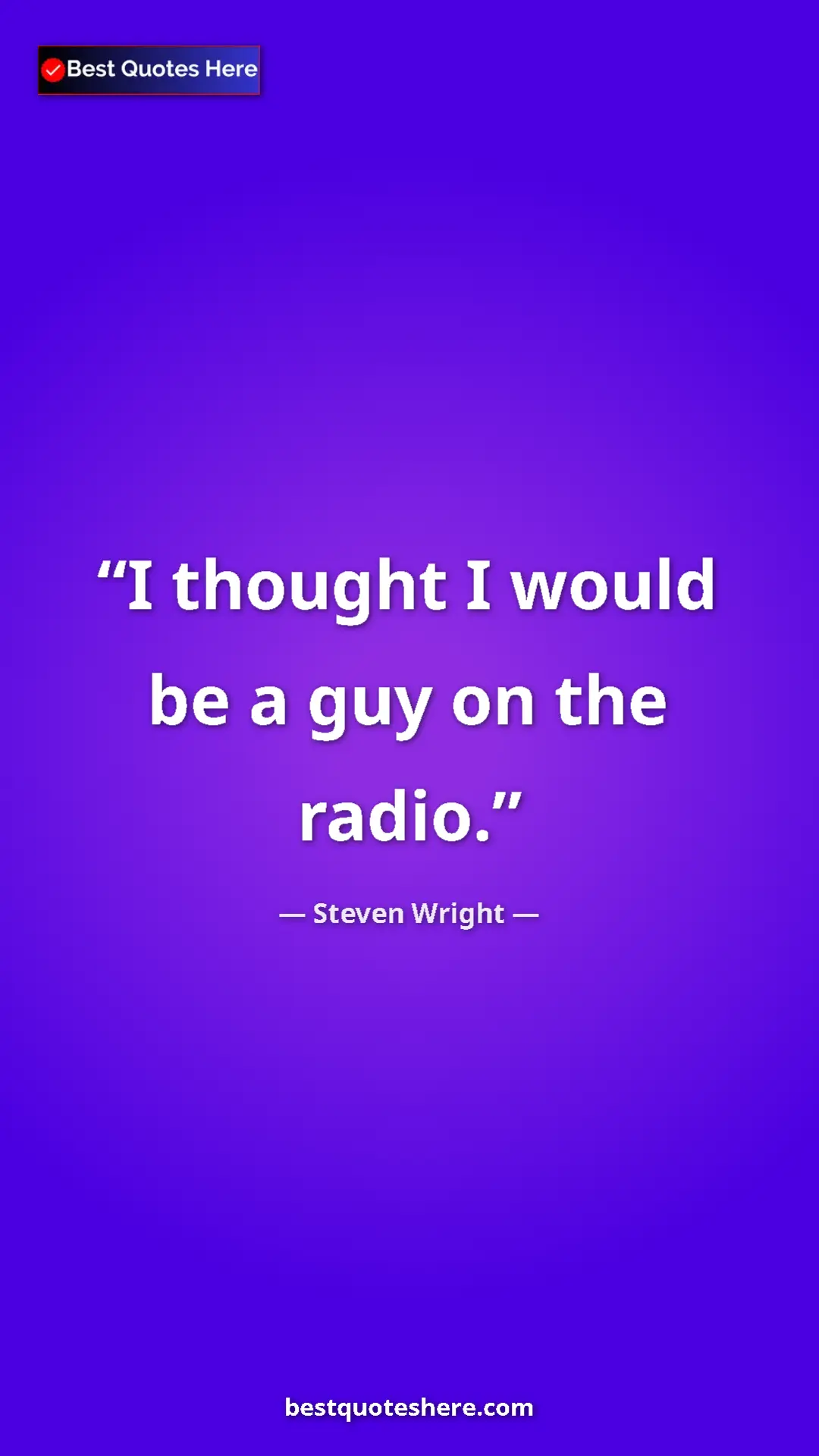 Pinterest quote poster by Steven Wright: "I thought I would be a guy on the radio."