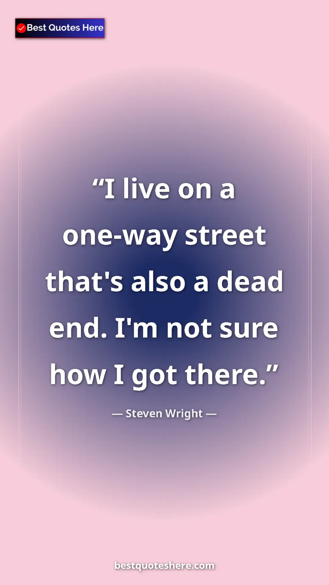Pinterest quote poster by Steven Wright: "I live on a one-way street that's also a dead end. I'm not..."