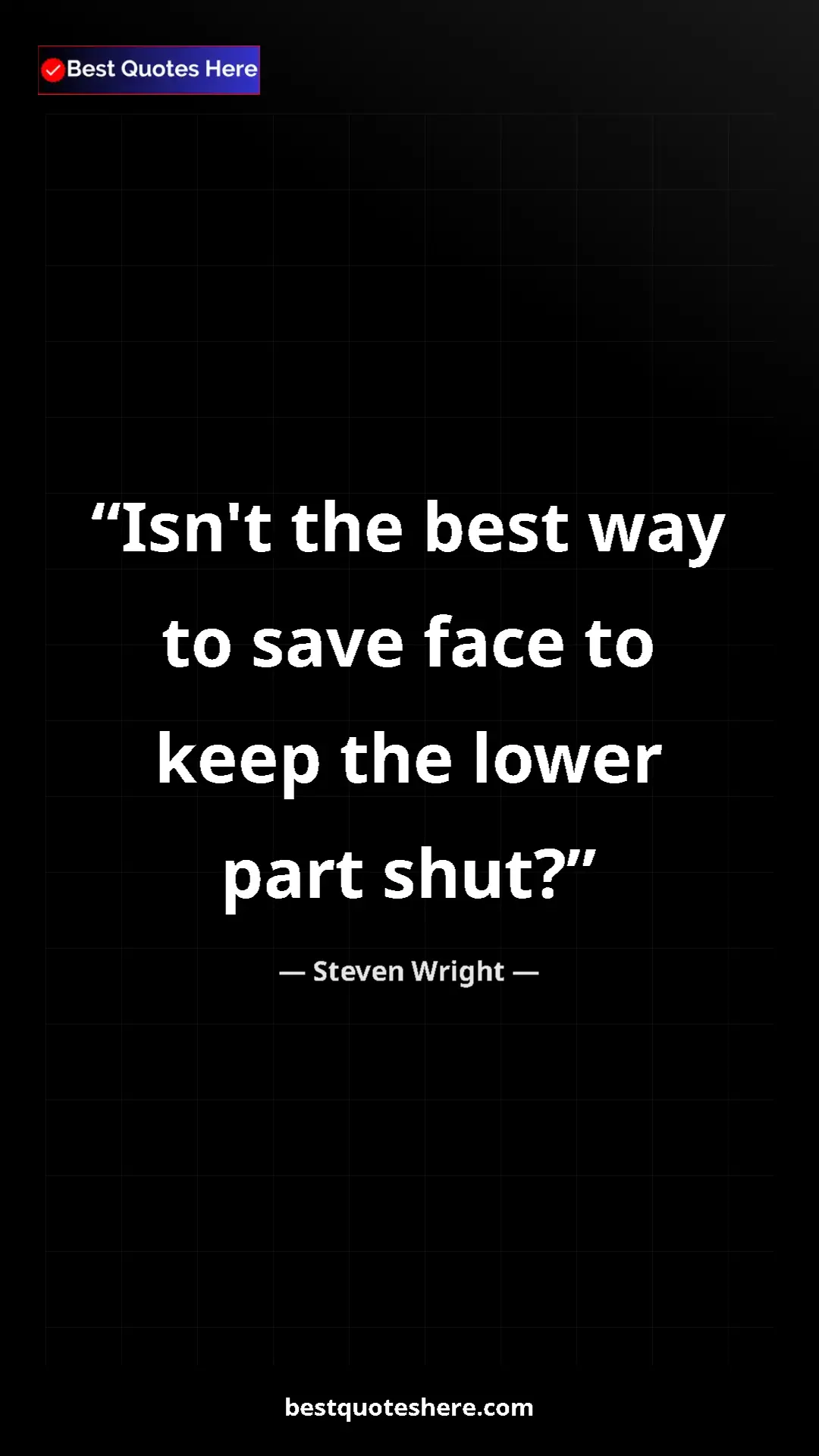Pinterest quote poster by Steven Wright: "Isn't the best way to save face to keep the lower part shut?"