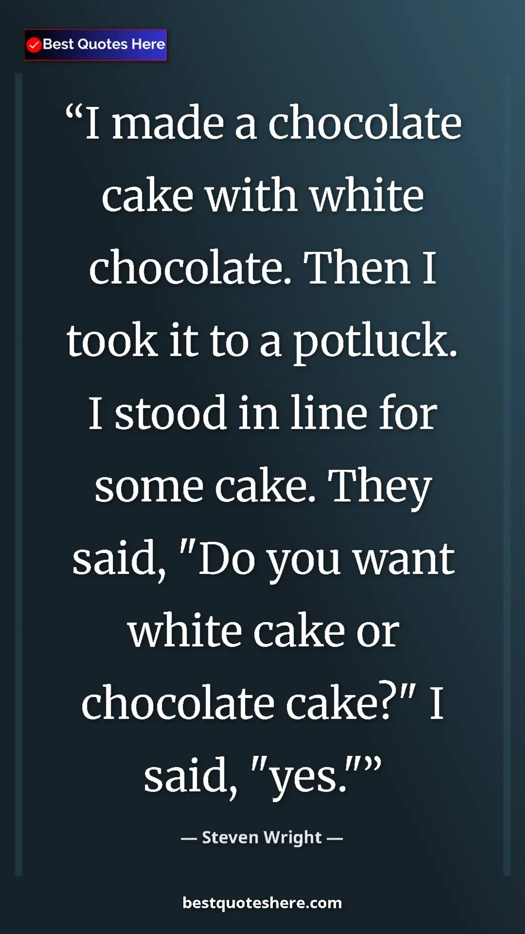 Pinterest quote poster by Steven Wright: "I made a chocolate cake with white chocolate. Then I took..."