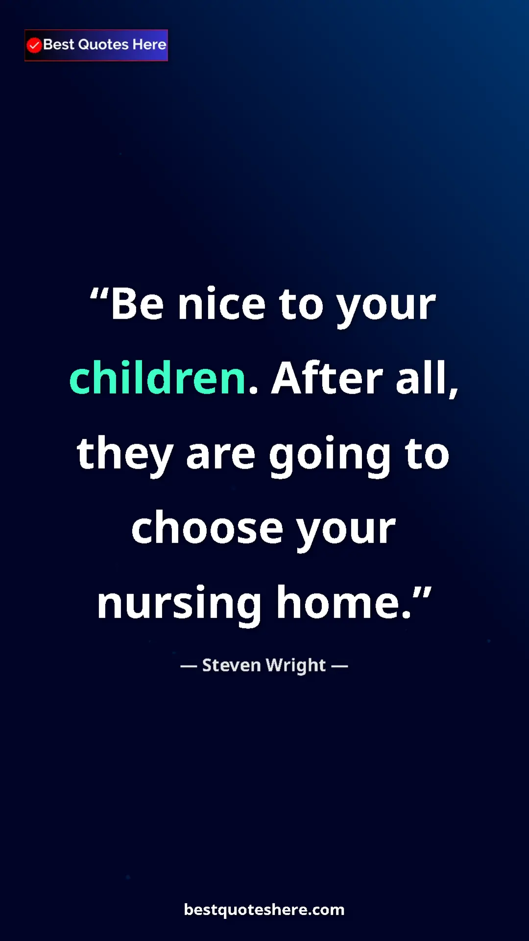 Pinterest quote poster by Steven Wright: "Be nice to your children. After all, they are going to..."