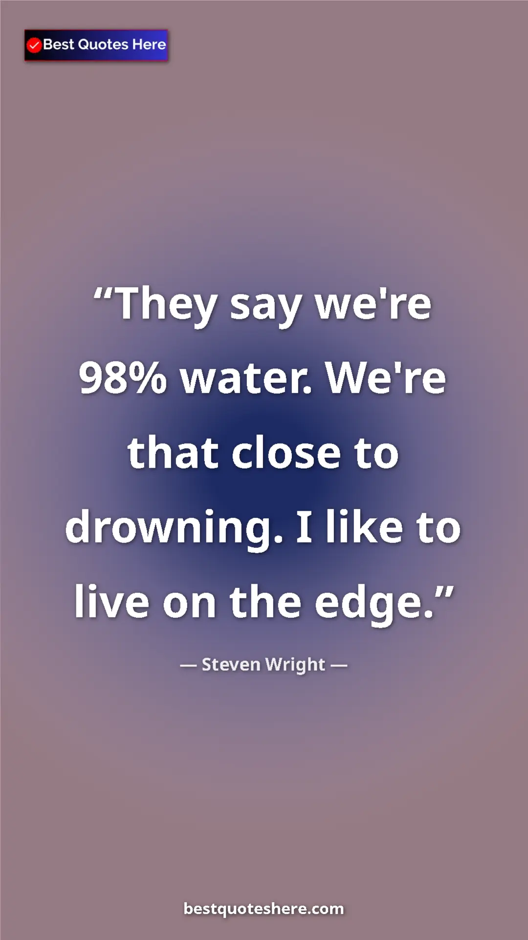Pinterest quote poster by Steven Wright: "They say we're 98% water. We're that close to drowning. I..."