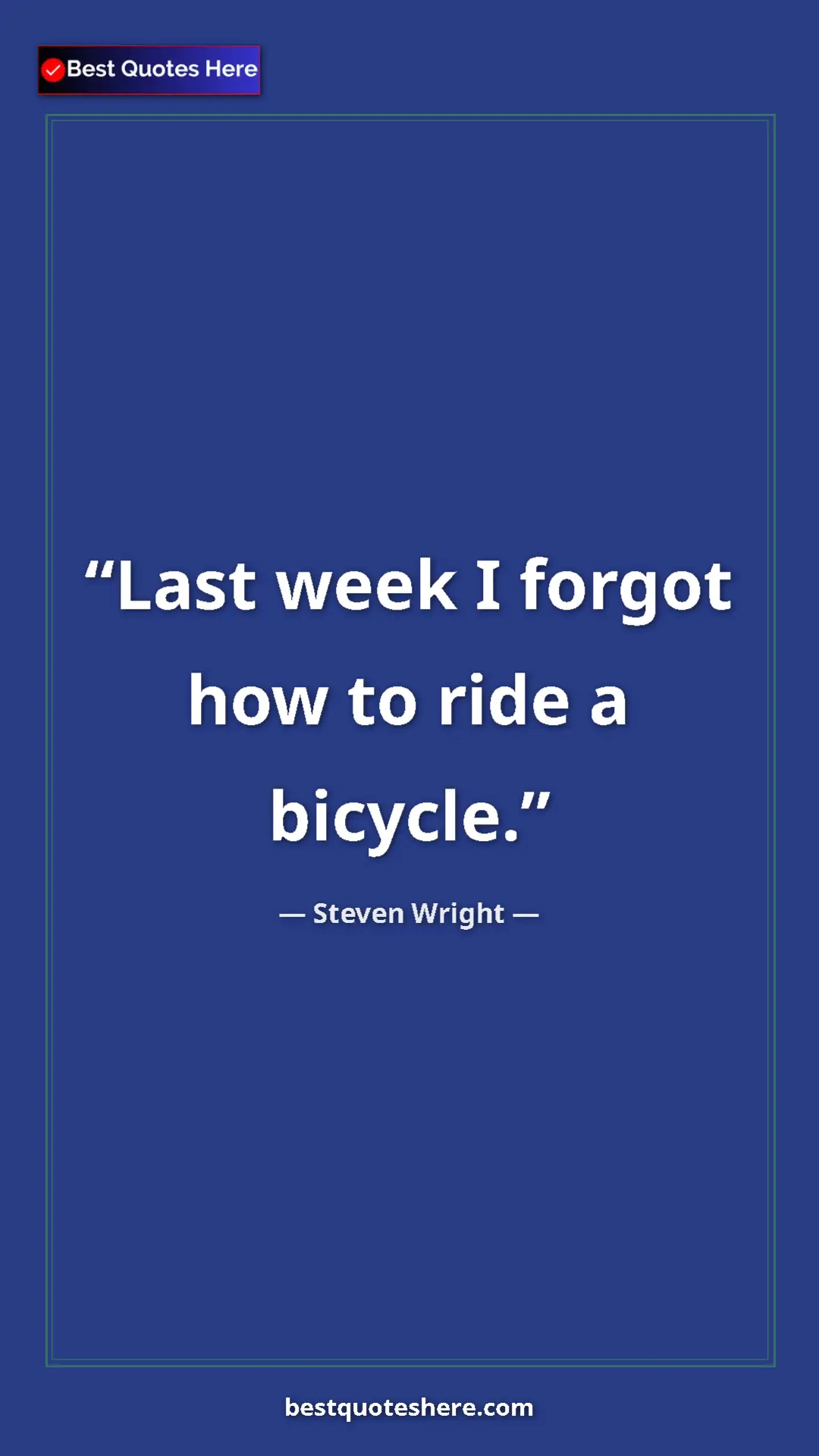 Pinterest quote poster by Steven Wright: "Last week I forgot how to ride a bicycle."