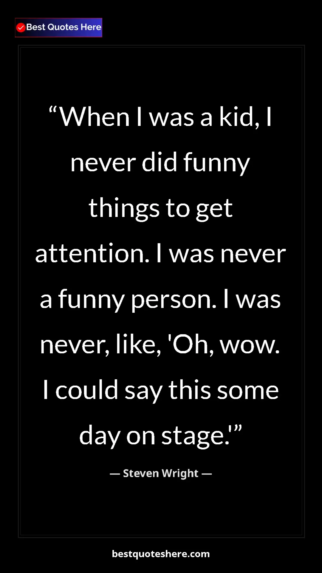 Pinterest quote poster by Steven Wright: "When I was a kid, I never did funny things to get..."