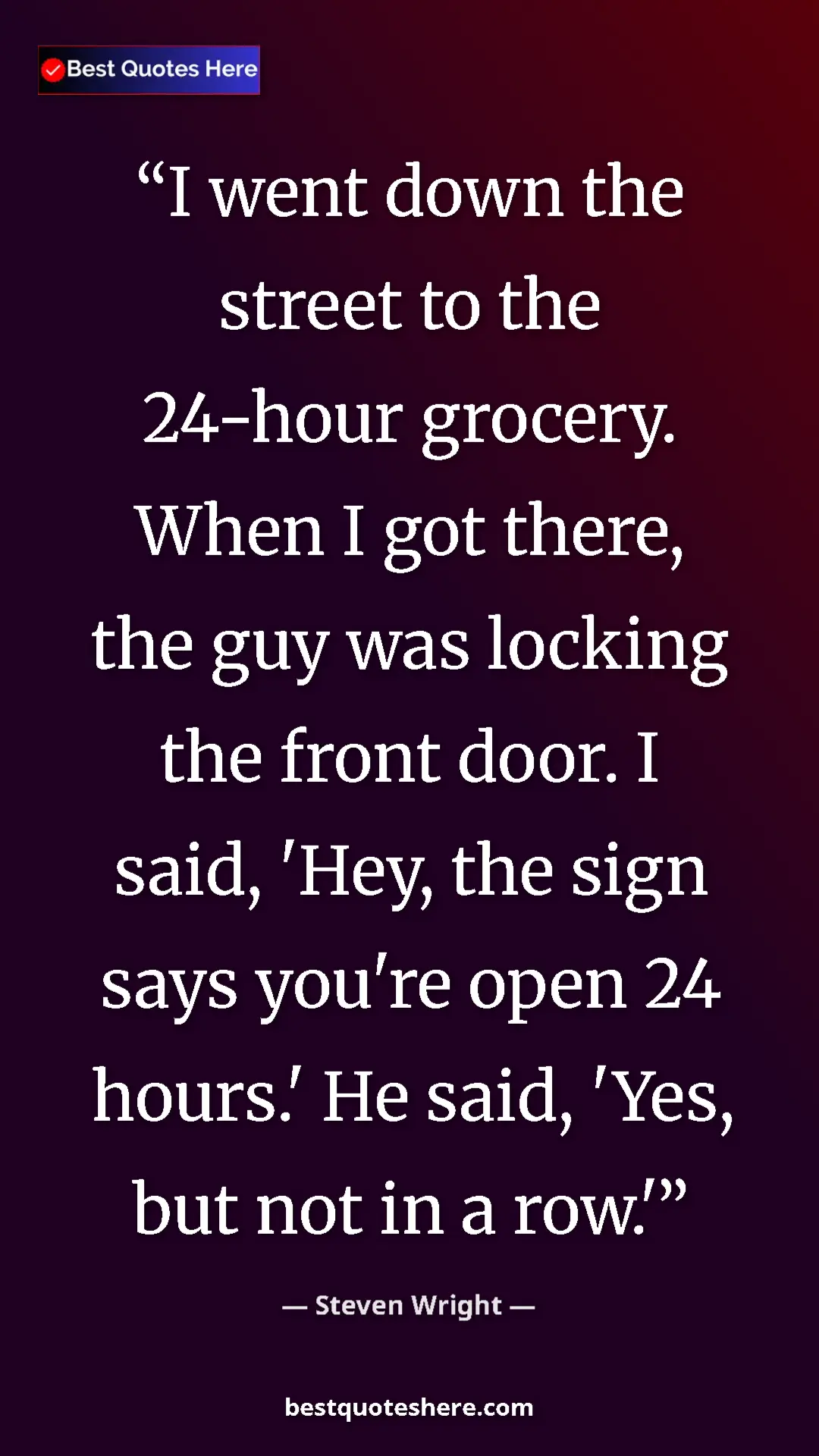 Pinterest quote poster by Steven Wright: "I went down the street to the 24-hour grocery. When I got..."