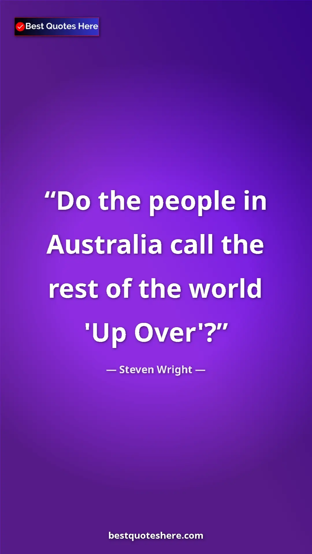 Pinterest quote poster by Steven Wright: "Do the people in Australia call the rest of the world 'Up..."
