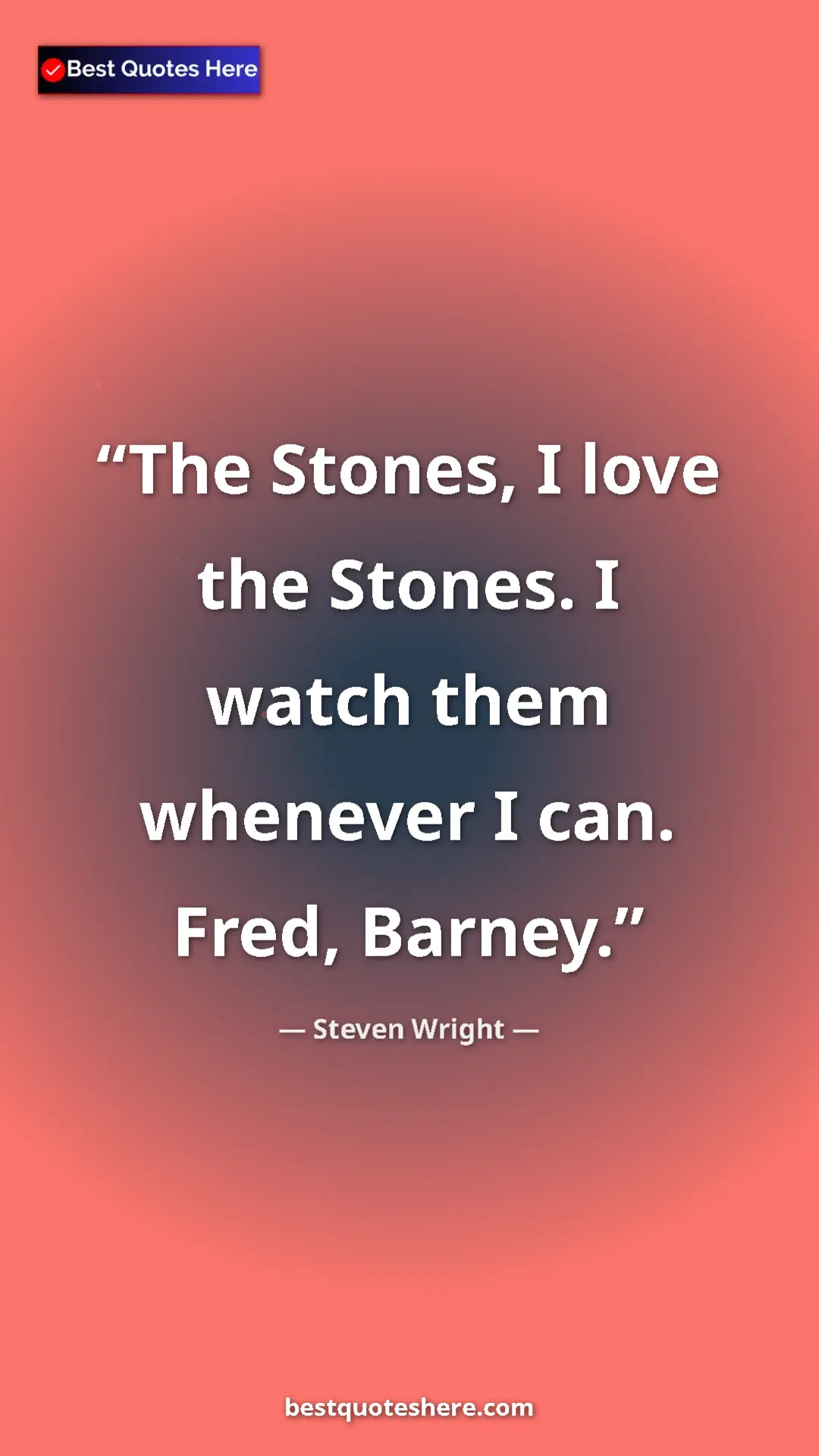 Pinterest quote poster by Steven Wright: "The Stones, I love the Stones. I watch them whenever I can...."