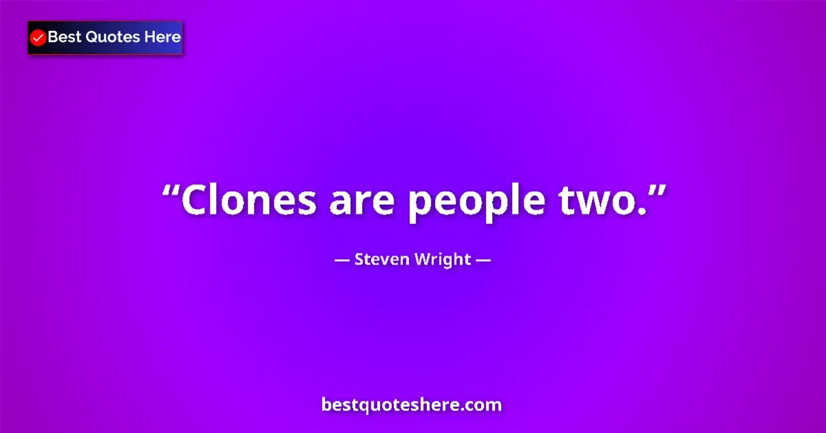 Quote by Steven Wright: Clones are people two....