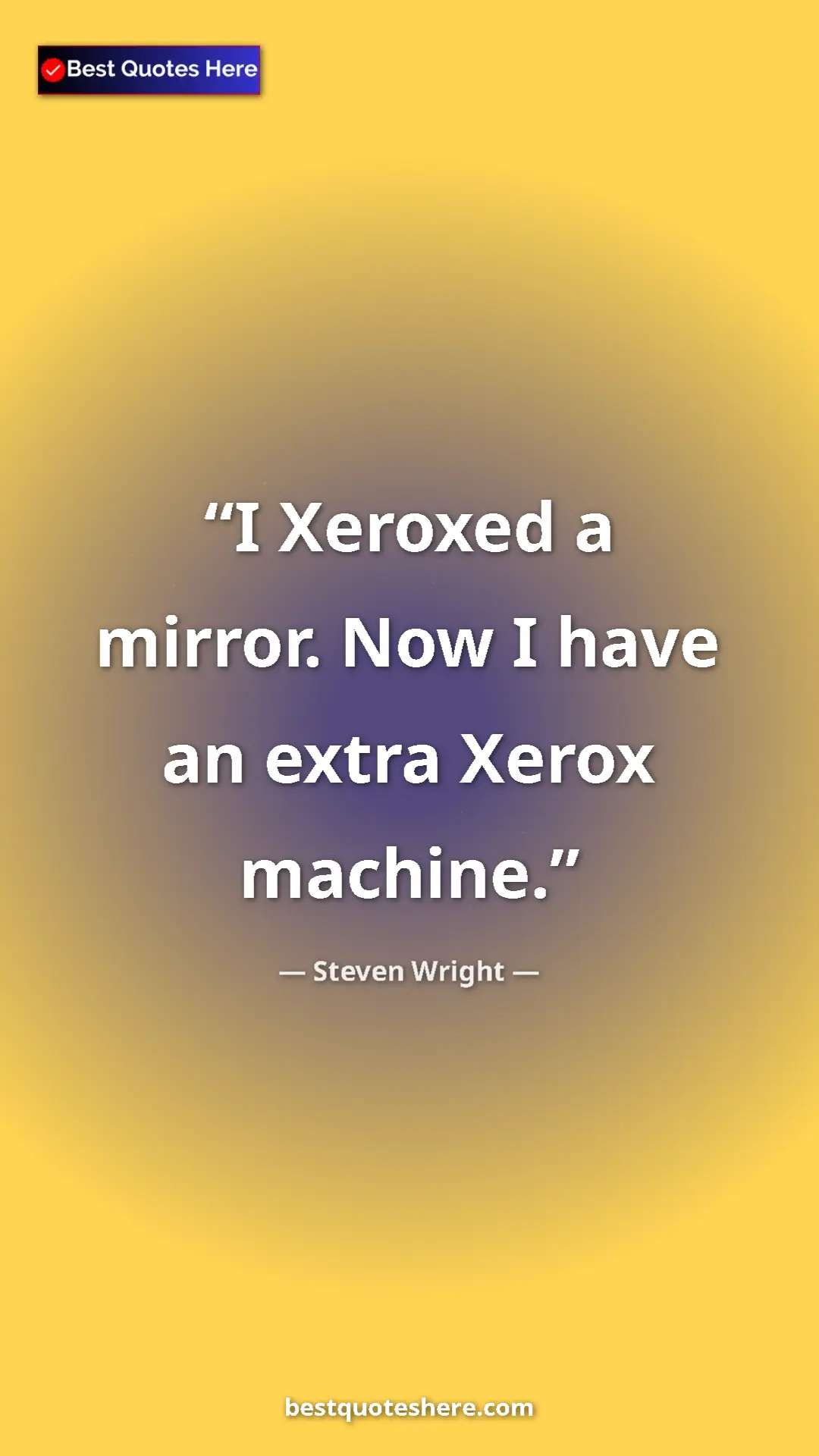 Pinterest quote poster by Steven Wright: "I Xeroxed a mirror. Now I have an extra Xerox machine."