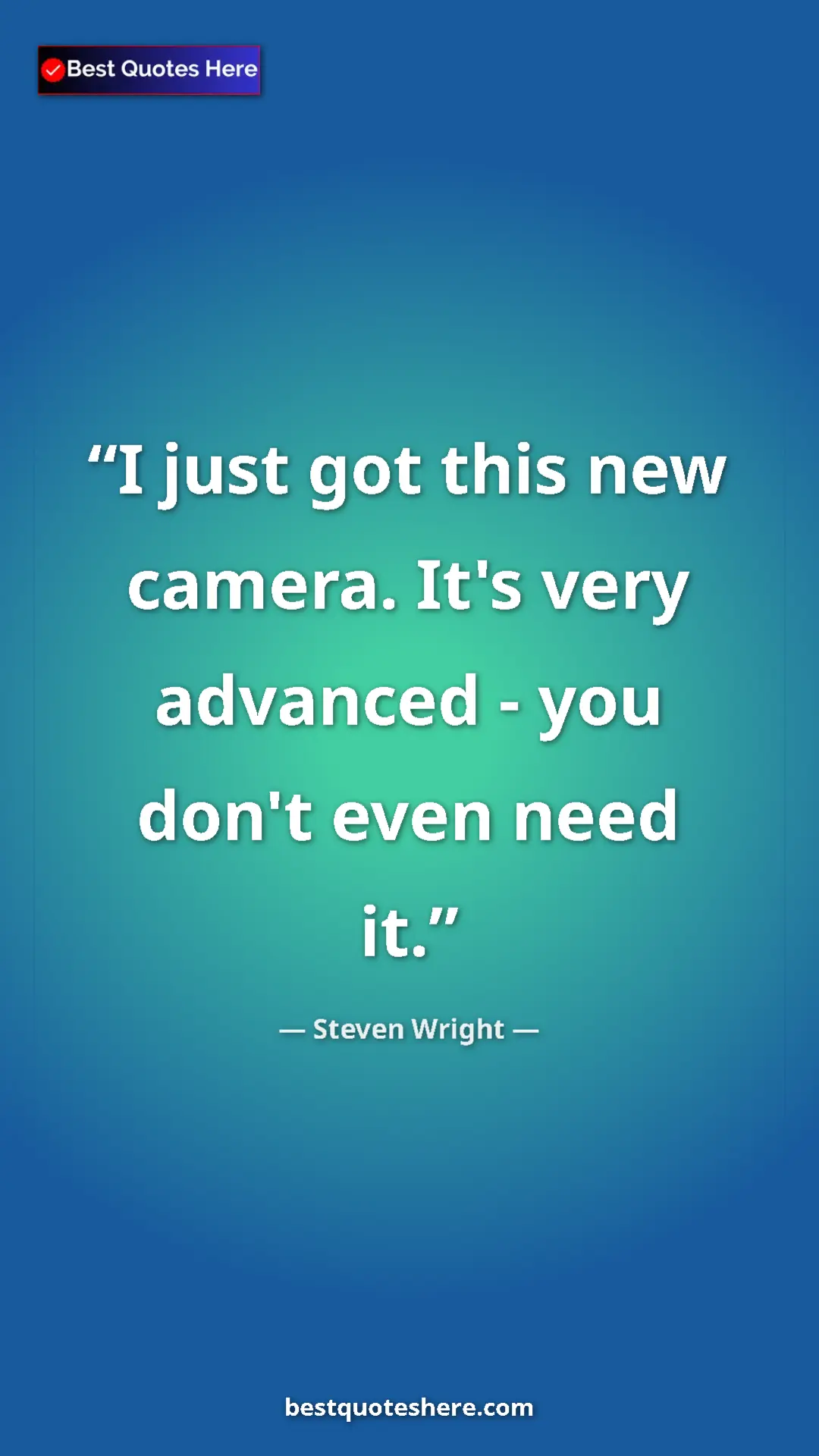 Pinterest quote poster by Steven Wright: "I just got this new camera. It's very advanced - you don't..."
