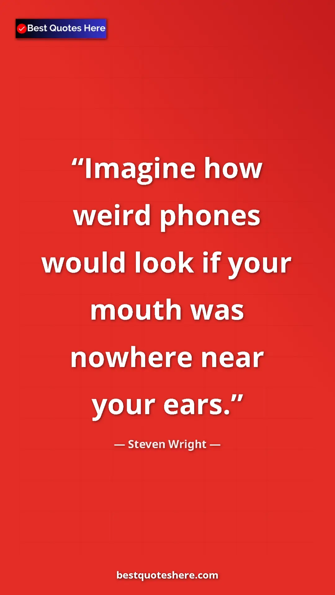 Pinterest quote poster by Steven Wright: "Imagine how weird phones would look if your mouth was..."