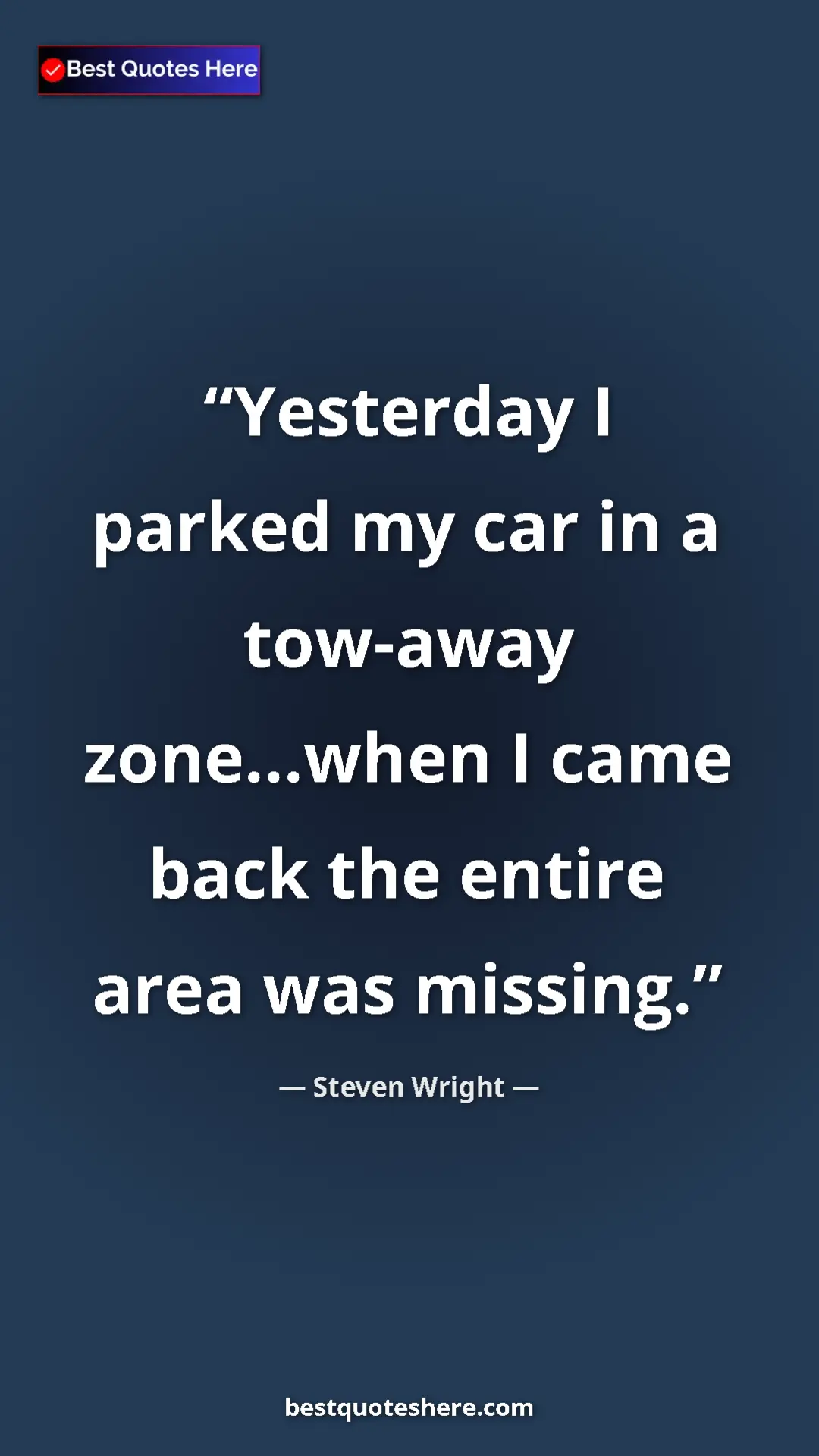 Pinterest quote poster by Steven Wright: "Yesterday I parked my car in a tow-away zone...when I came..."