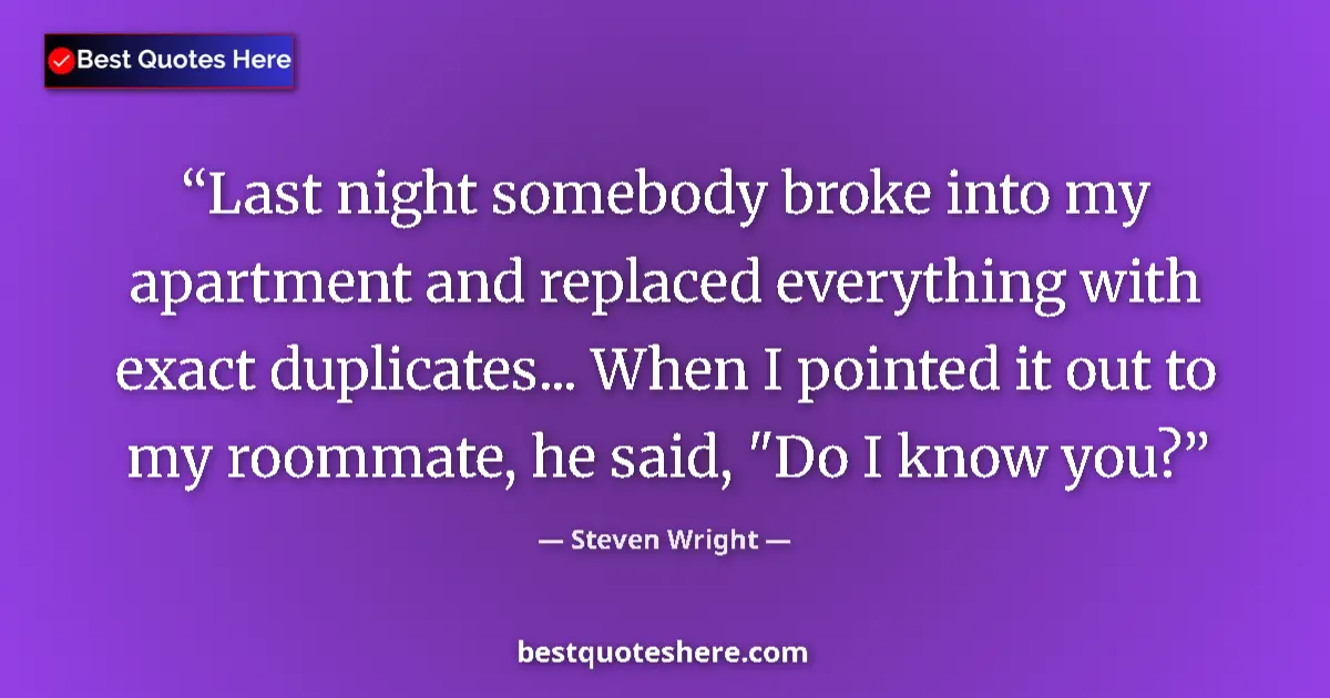 Quote by Steven Wright: Last night somebody broke into my apartment and re