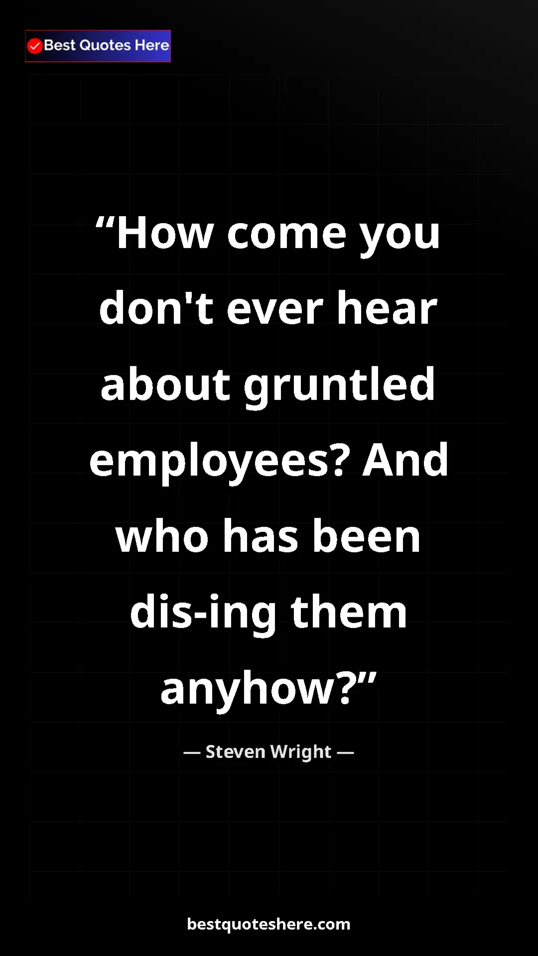 Pinterest quote poster by Steven Wright: "How come you don't ever hear about gruntled employees? And..."