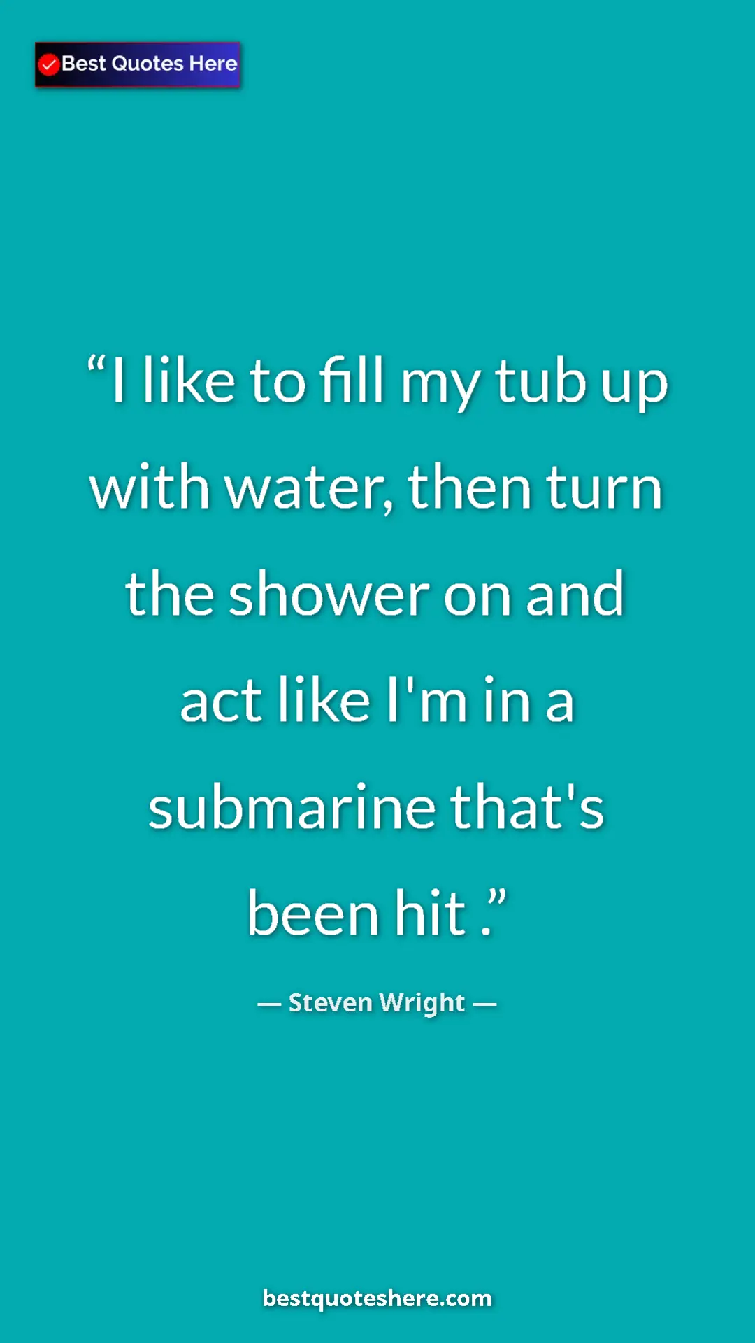 Pinterest quote poster by Steven Wright: "I like to fill my tub up with water, then turn the shower..."